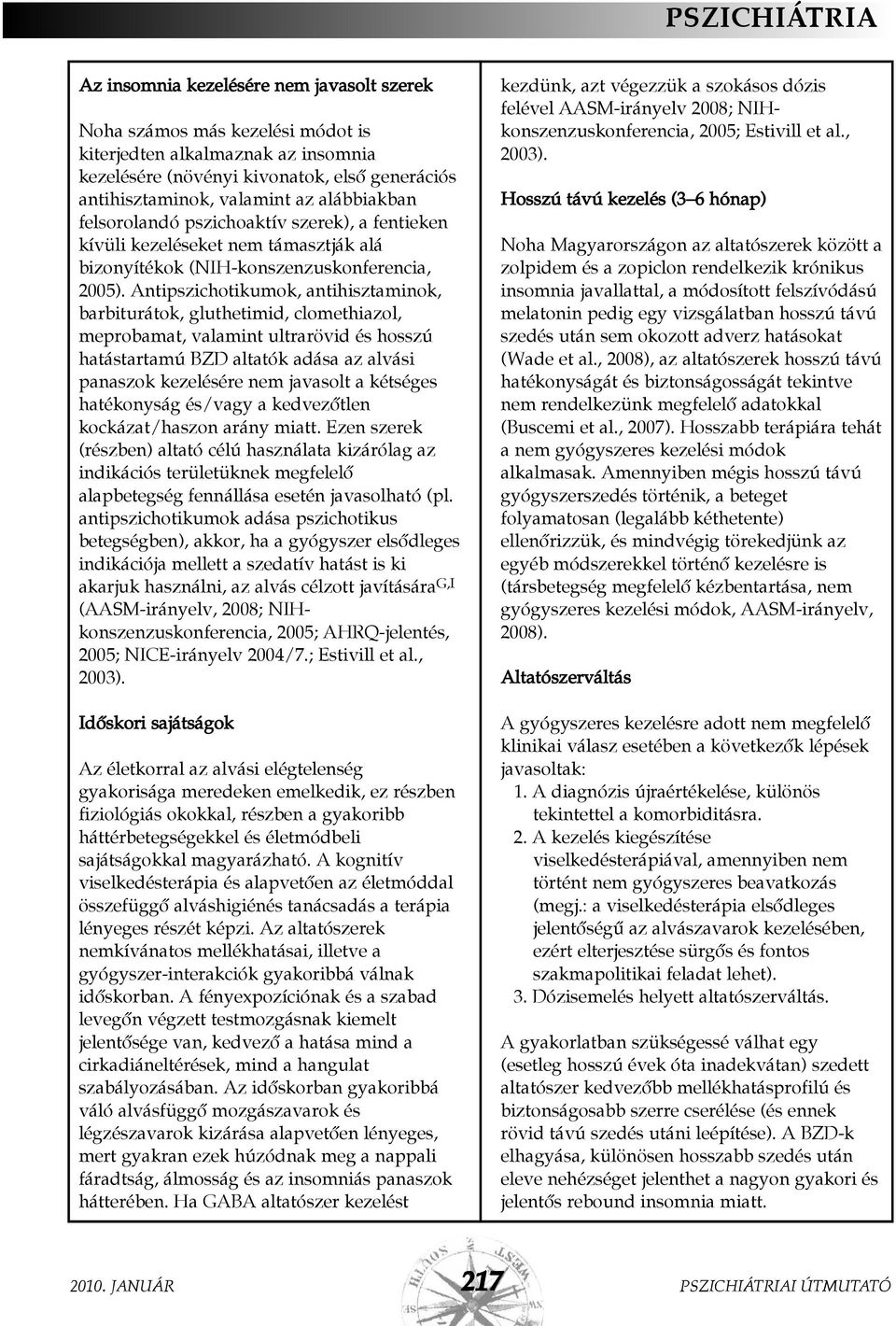 Antipszichotikumok, antihisztaminok, barbiturátok, gluthetimid, clomethiazol, meprobamat, valamint ultrarövid és hosszú hatástartamú BZD altatók adása az alvási panaszok kezelésére nem javasolt a