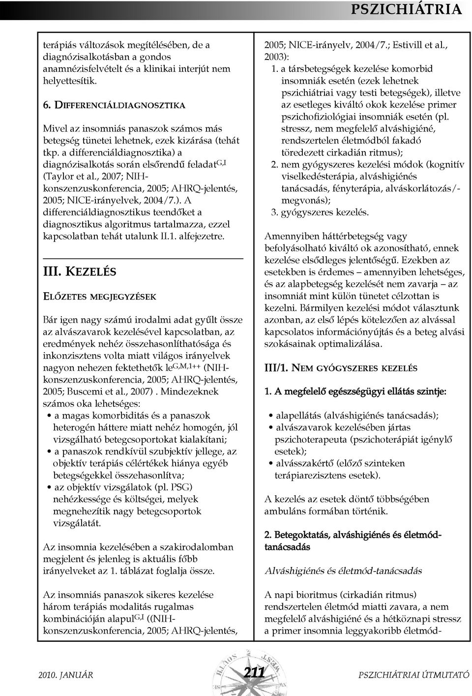 a differenciáldiagnosztika) a diagnózisalkotás során elsõrendû feladat G,I (Taylor et al., 2007; NIHkonszenzuskonferencia, 2005; AHRQ-jelentés, 2005; NICE-irányelvek, 2004/7.). A differenciáldiagnosztikus teendõket a diagnosztikus algoritmus tartalmazza, ezzel kapcsolatban tehát utalunk II.