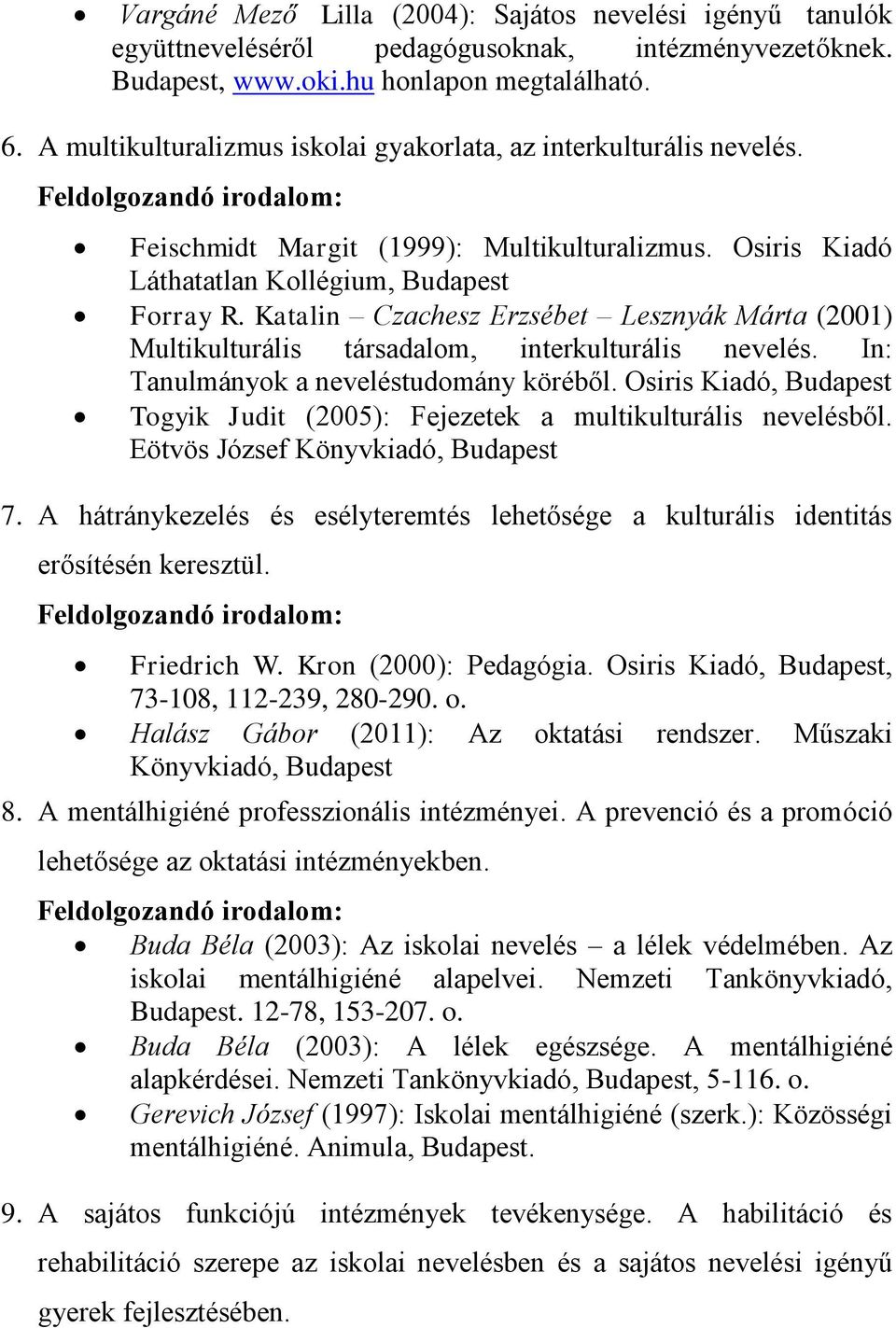 Katalin Czachesz Erzsébet Lesznyák Márta (2001) Multikulturális társadalom, interkulturális nevelés. In: Tanulmányok a neveléstudomány köréből.
