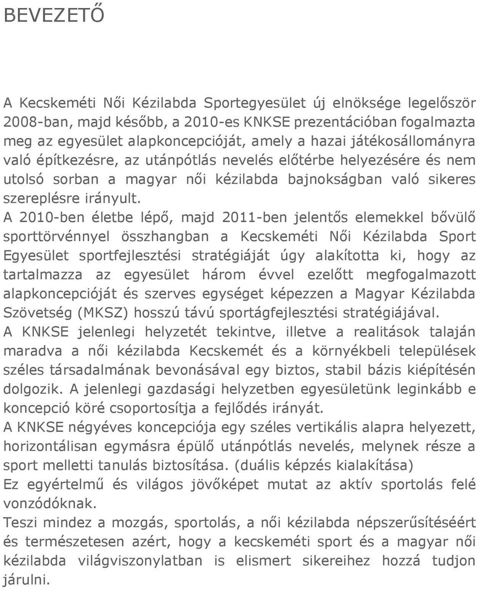 A 2010-ben életbe lépő, majd 2011-ben jelentős elemekkel bővülő sporttörvénnyel összhangban a Kecskeméti Női Kézilabda Sport Egyesület sportfejlesztési stratégiáját úgy alakította ki, hogy az