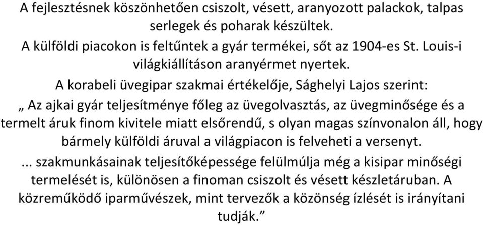 A korabeli üvegipar szakmai értékelője, Sághelyi Lajos szerint: Az ajkai gyár teljesítménye főleg az üvegolvasztás, az üvegminősége és a termelt áruk finom kivitele miatt