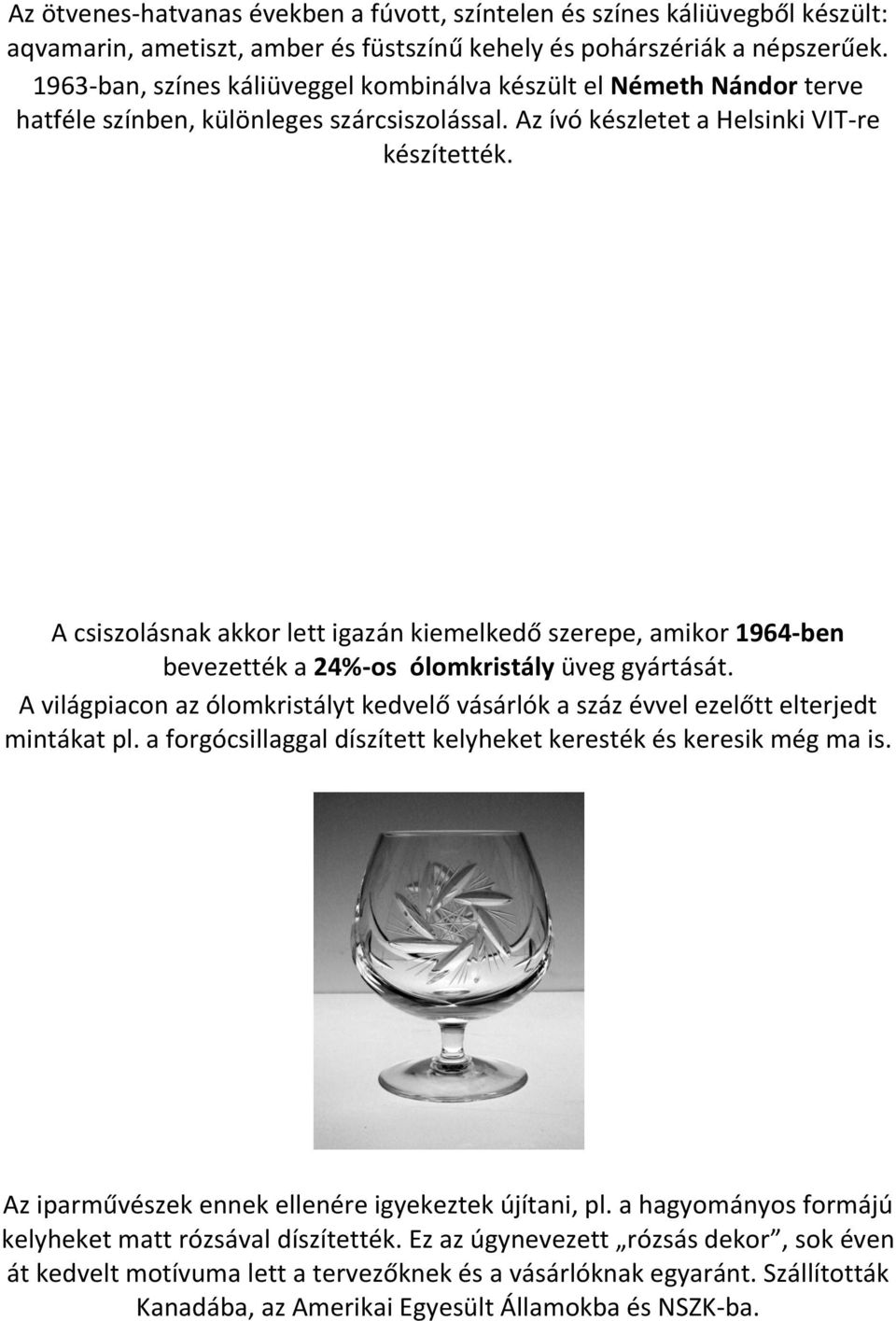 A csiszolásnak akkor lett igazán kiemelkedő szerepe, amikor 1964-ben bevezették a 24%-os ólomkristály üveg gyártását.