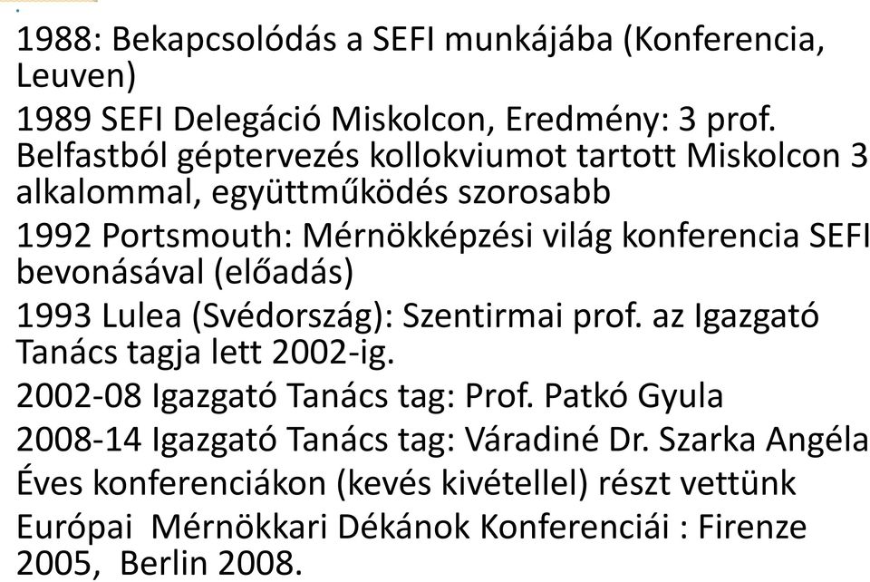 bevonásával (előadás) 1993 Lulea (Svédország): Szentirmai prof. az Igazgató Tanács tagja lett 2002-ig. 2002-08 Igazgató Tanács tag: Prof.