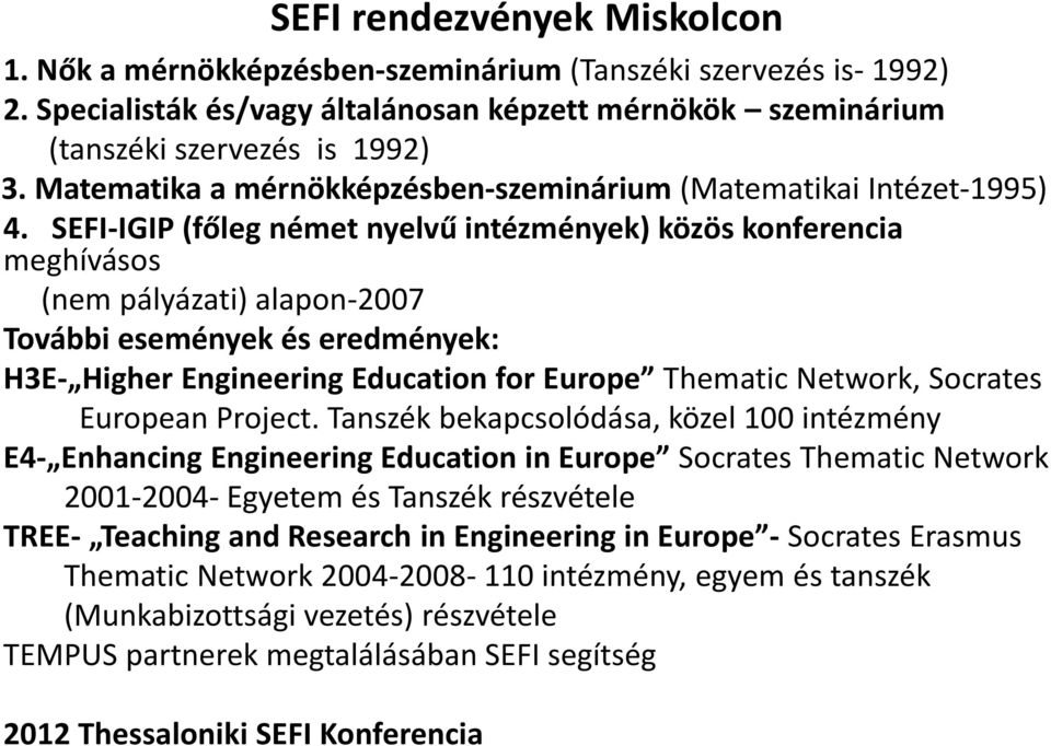 SEFI-IGIP (főleg német nyelvű intézmények) közös konferencia meghívásos (nem pályázati) alapon-2007 További események és eredmények: H3E- Higher Engineering Education for Europe Thematic Network,