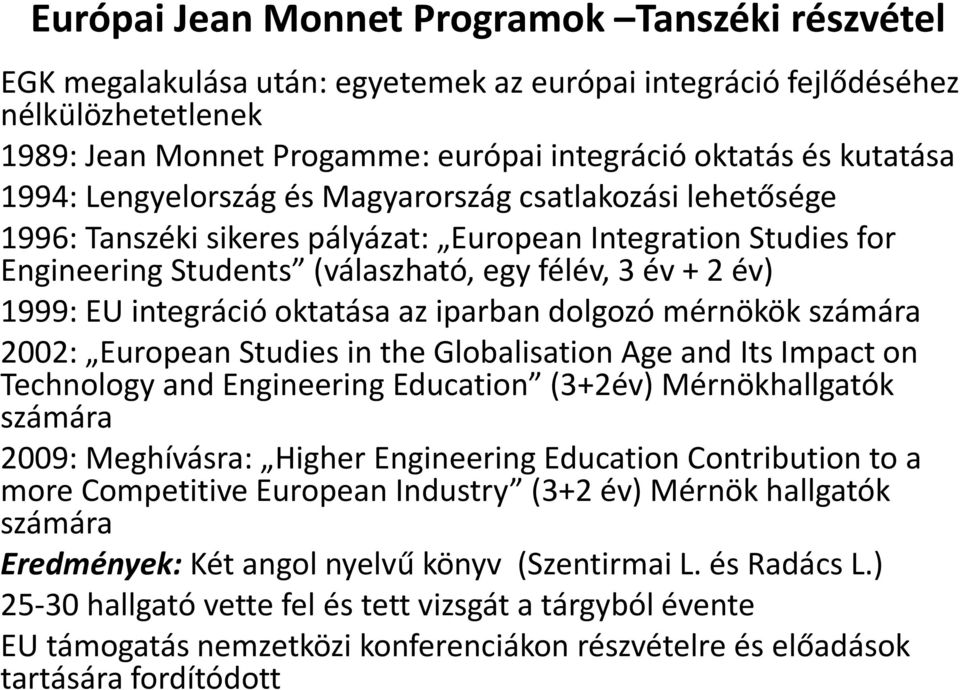 EU integráció oktatása az iparban dolgozó mérnökök számára 2002: European Studies in the Globalisation Age and Its Impact on Technology and Engineering Education (3+2év) Mérnökhallgatók számára 2009:
