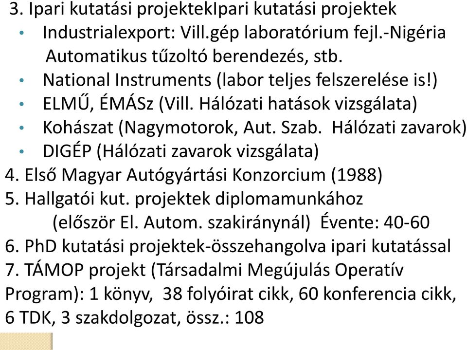 Hálózati zavarok) DIGÉP (Hálózati zavarok vizsgálata) 4. Első Magyar Autógyártási Konzorcium (1988) 5. Hallgatói kut. projektek diplomamunkához (először El. Autom.