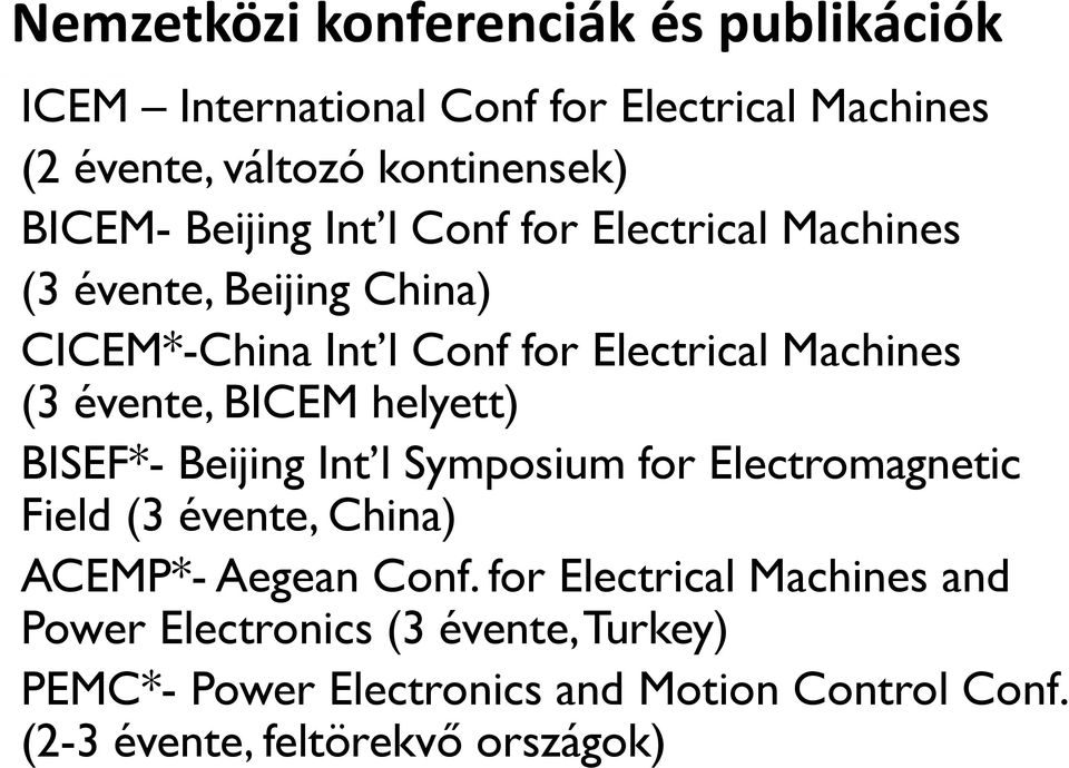 BICEM helyett) BISEF*- Beijing Int l Symposium for Electromagnetic Field (3 évente, China) ACEMP*- Aegean Conf.