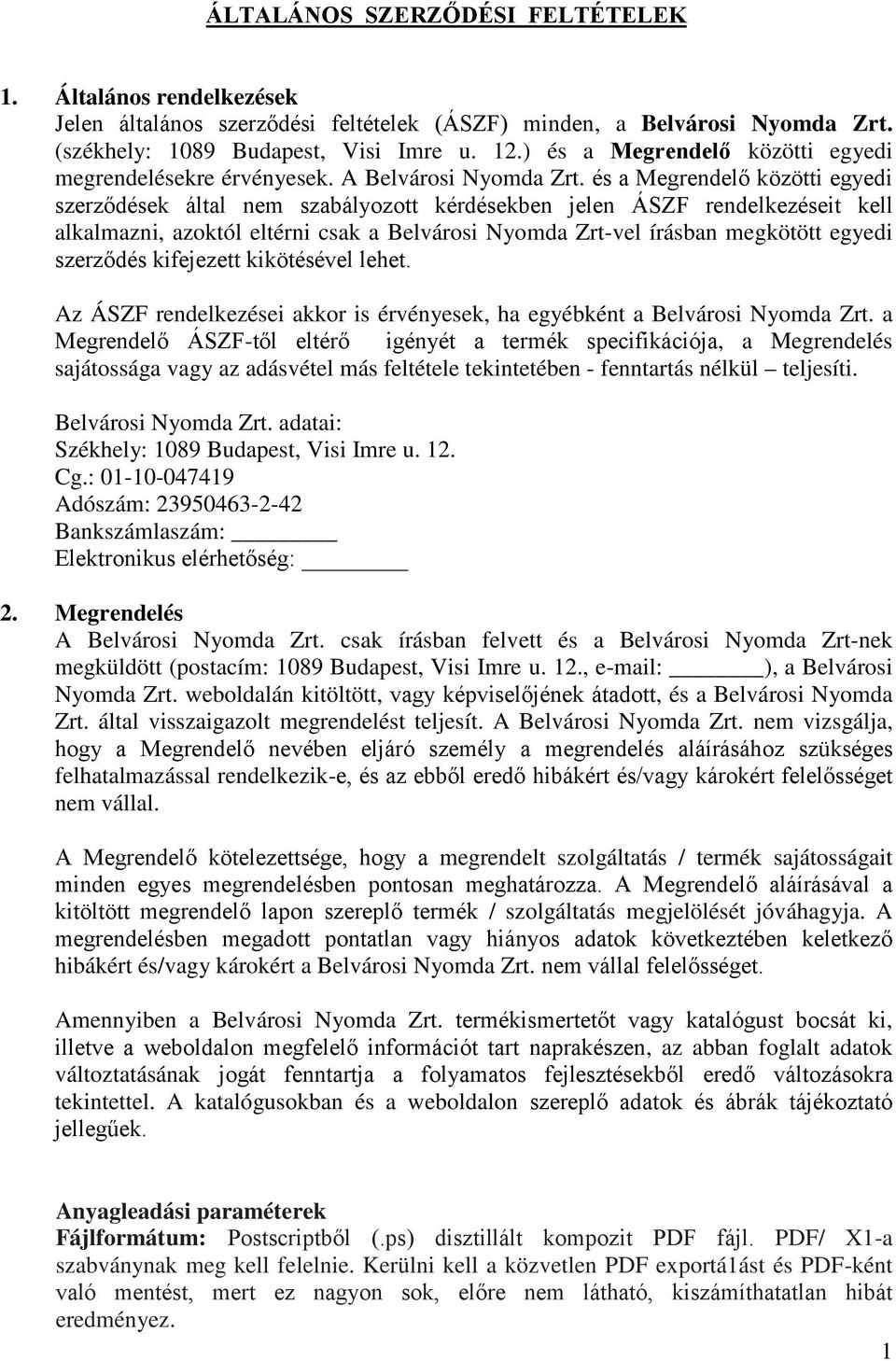 és a Megrendelő közötti egyedi szerződések által nem szabályozott kérdésekben jelen ÁSZF rendelkezéseit kell alkalmazni, azoktól eltérni csak a Belvárosi Nyomda Zrt-vel írásban megkötött egyedi