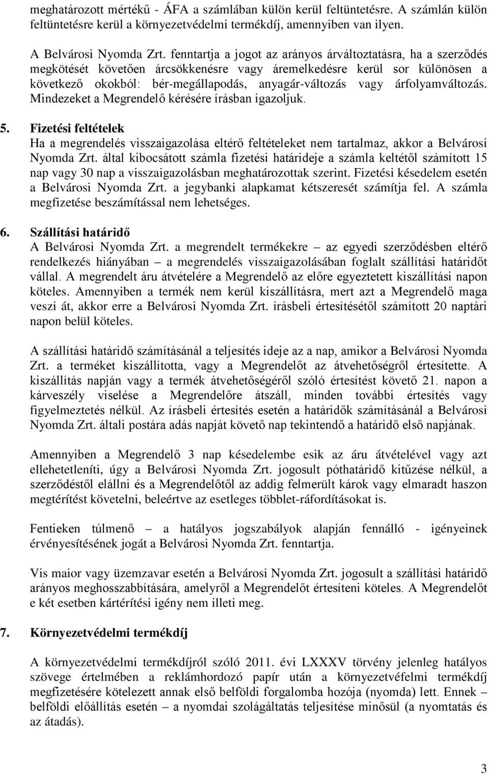 árfolyamváltozás. Mindezeket a Megrendelő kérésére írásban igazoljuk. 5. Fizetési feltételek Ha a megrendelés visszaigazolása eltérő feltételeket nem tartalmaz, akkor a Belvárosi Nyomda Zrt.