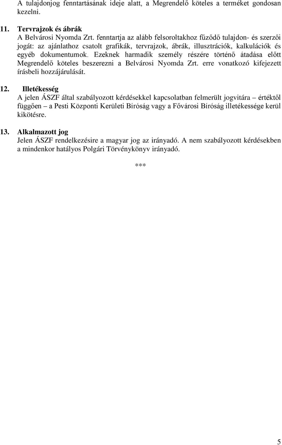 Ezeknek harmadik személy részére történő átadása előtt Megrendelő köteles beszerezni a Belvárosi Nyomda Zrt. erre vonatkozó kifejezett írásbeli hozzájárulását. 12.