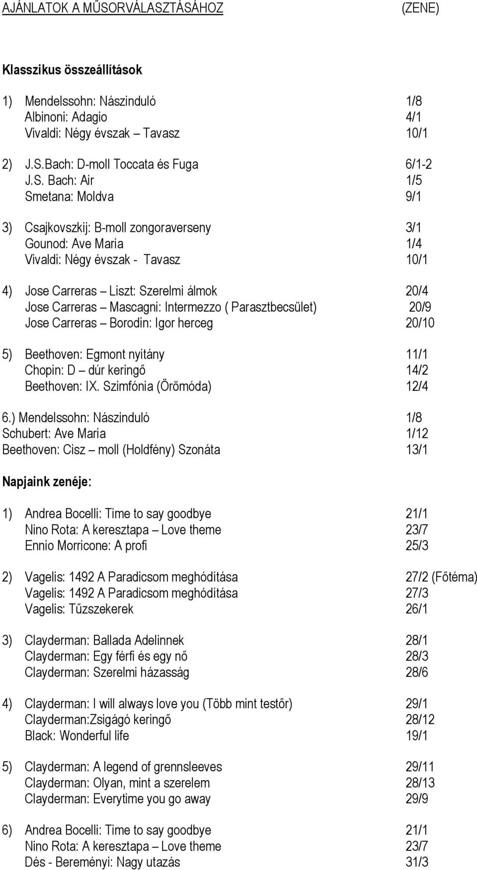 TÁSÁHOZ (ZENE) Klasszikus összeállítások 1) Mendelssohn: Nászinduló 1/8 Albinoni: Adagio 4/1 Vivaldi: Négy évszak Tavasz 10/1 2) J.S.Bach: D-moll Toccata és Fuga 6/1-2 J.S. Bach: Air 1/5 Smetana: