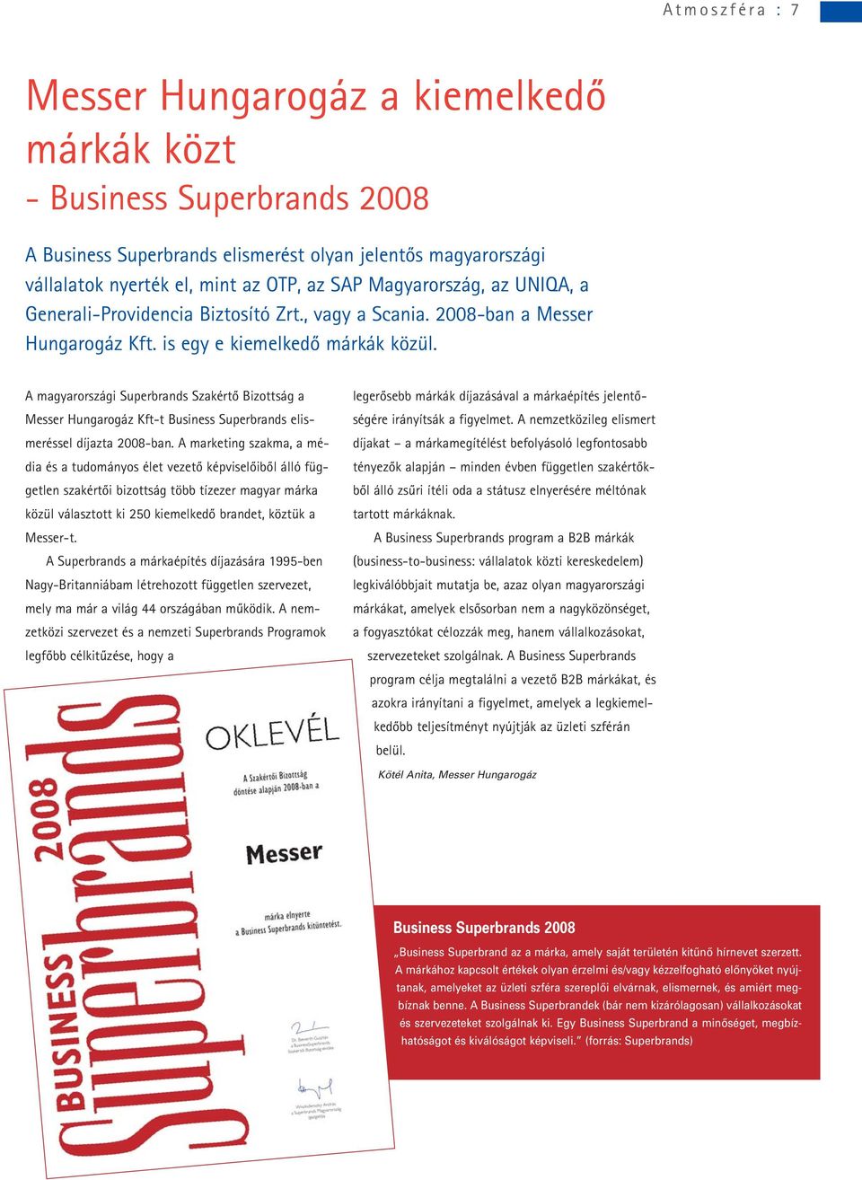 A magyarországi Superbrands Szakértô Bizottság a Messer Hungarogáz Kft-t Business Superbrands elismeréssel díjazta 2008-ban.