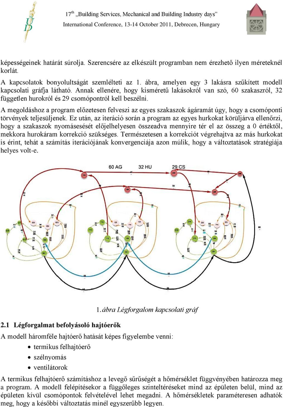 A megoldáshoz a program előzetesen felveszi az egyes szakaszok ágáramát úgy, hogy a csomóponti törvények teljesüljenek.