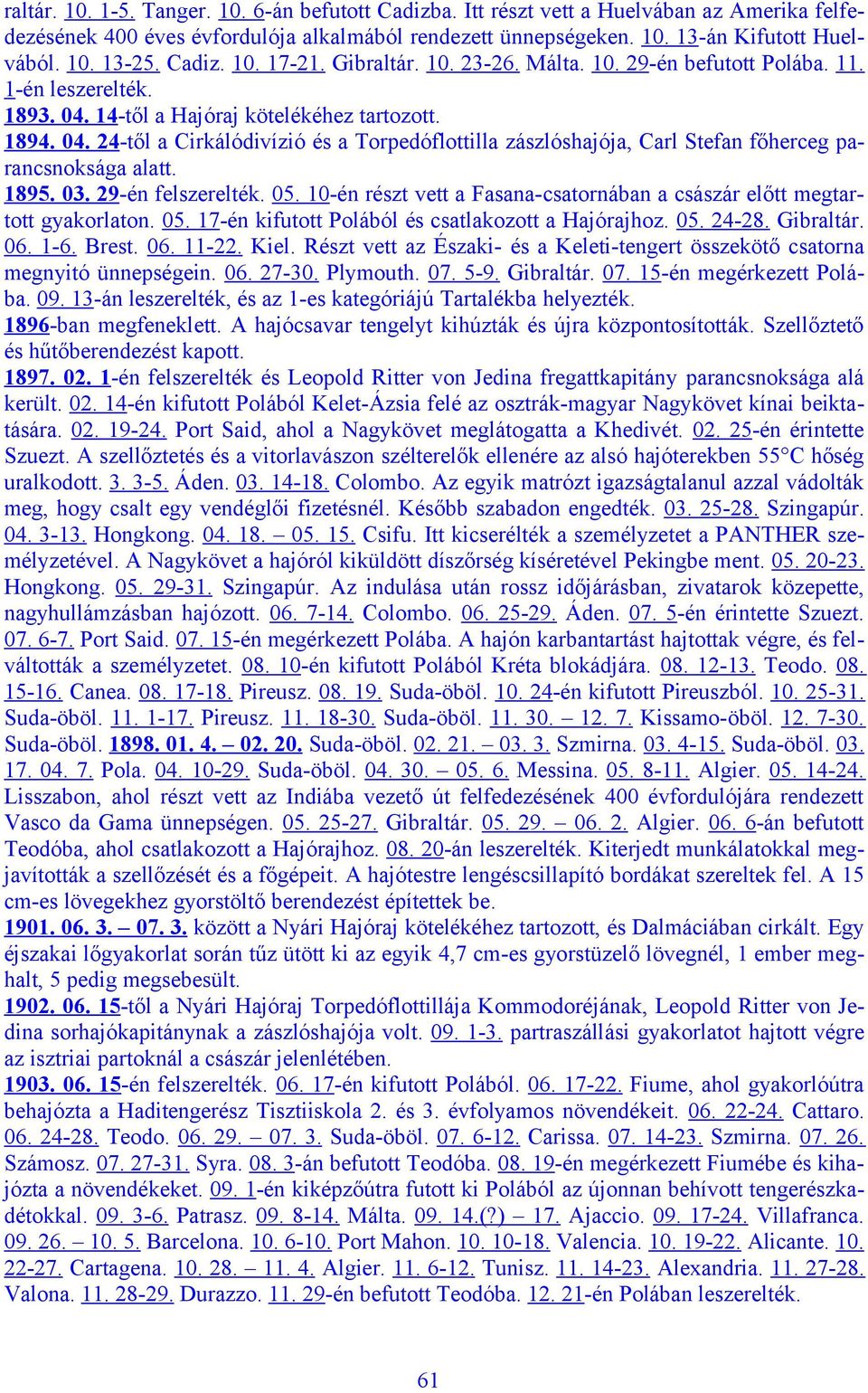 14-től a Hajóraj kötelékéhez tartozott. 1894. 04. 24-től a Cirkálódivízió és a Torpedóflottilla zászlóshajója, Carl Stefan főherceg parancsnoksága alatt. 1895. 03. 29-én felszerelték. 05.