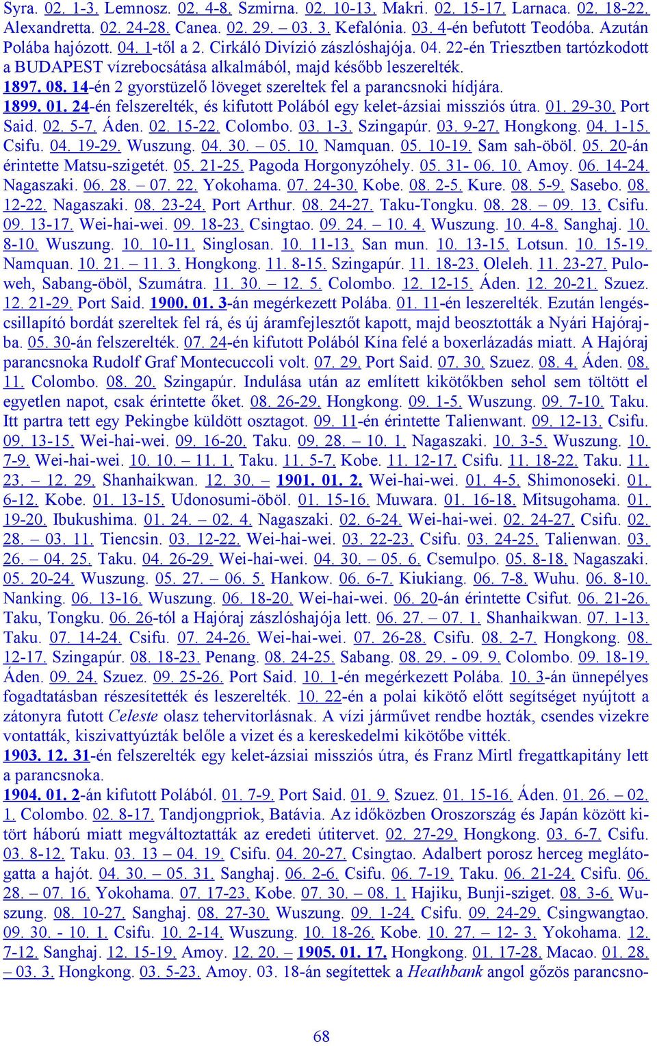 14-én 2 gyorstüzelő löveget szereltek fel a parancsnoki hídjára. 1899. 01. 24-én felszerelték, és kifutott Polából egy kelet-ázsiai missziós útra. 01. 29-30. Port Said. 02. 5-7. Áden. 02. 15-22.