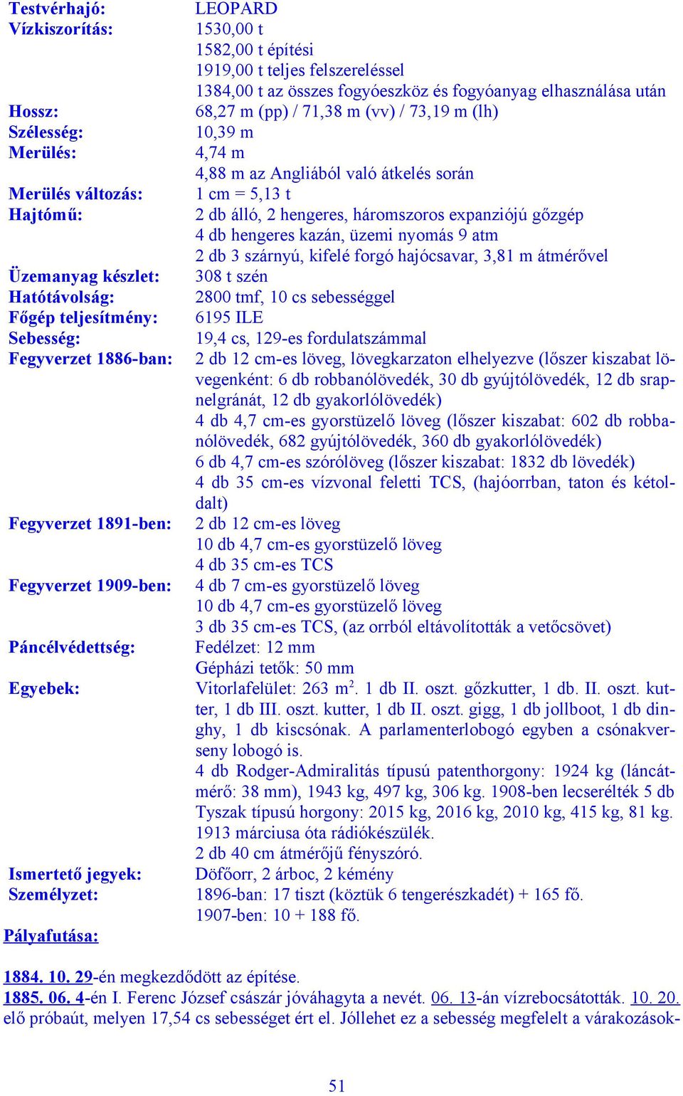 68,27 m (pp) / 71,38 m (vv) / 73,19 m (lh) 10,39 m 4,74 m 4,88 m az Angliából való átkelés során 1 cm = 5,13 t 2 db álló, 2 hengeres, háromszoros expanziójú gőzgép 4 db hengeres kazán, üzemi nyomás 9