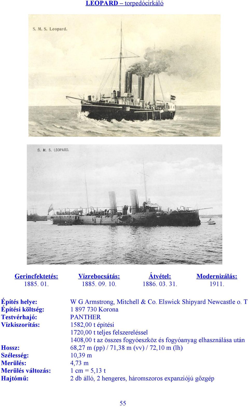 Átvétel: 1886. 03. 31. Modernizálás: 1911. W G Armstrong, Mitchell & Co. Elswick Shipyard Newcastle o.