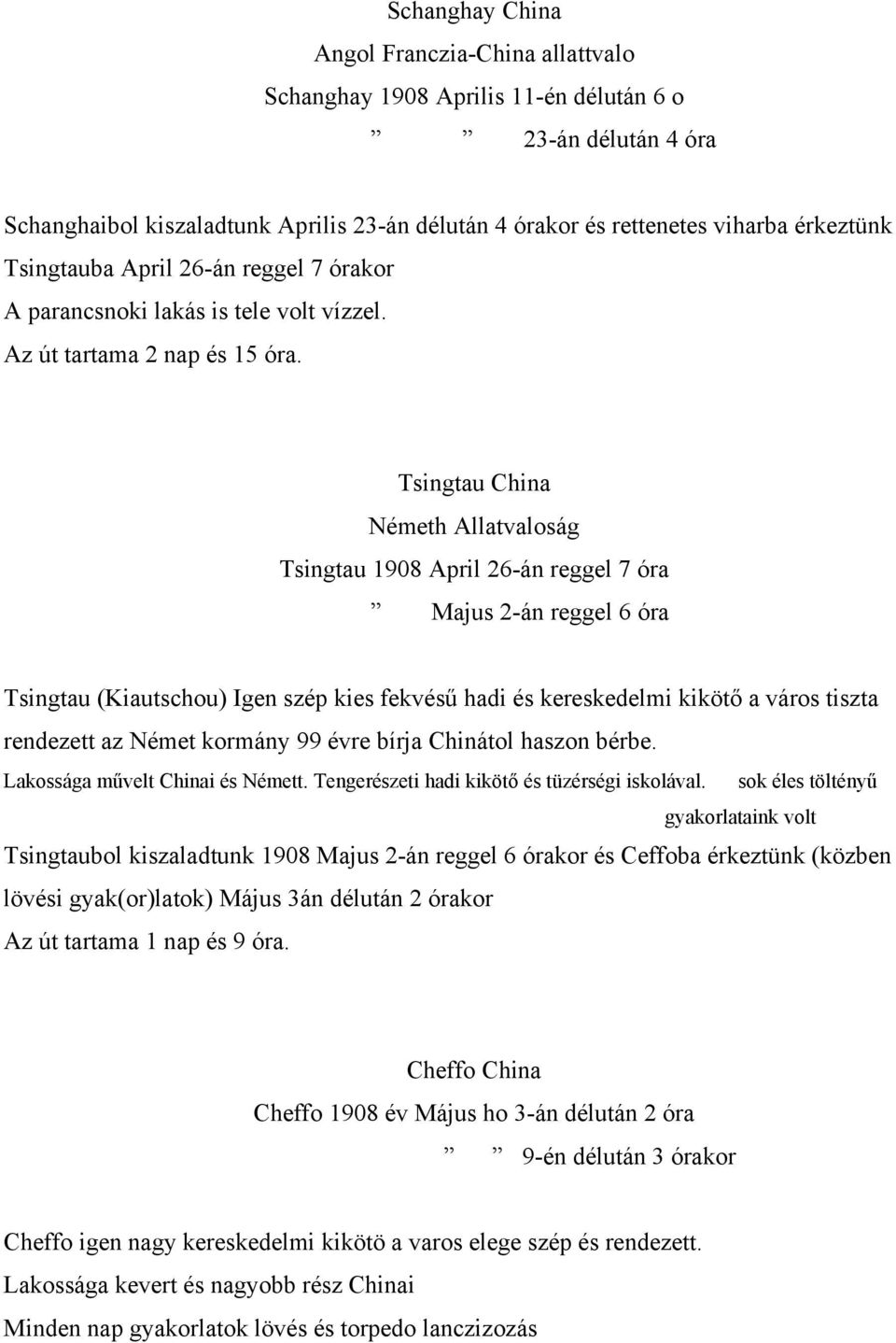 Tsingtau China Németh Allatvaloság Tsingtau 1908 April 26-án reggel 7 óra Majus 2-án reggel 6 óra Tsingtau (Kiautschou) Igen szép kies fekvésű hadi és kereskedelmi kikötő a város tiszta rendezett az
