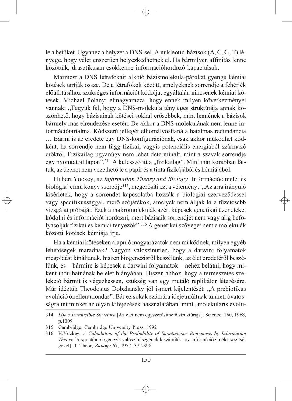 De a létrafokok között, amelyeknek sorrendje a fehérjék elõállításához szükséges információt kódolja, egyáltalán nincsenek kémiai kötések.