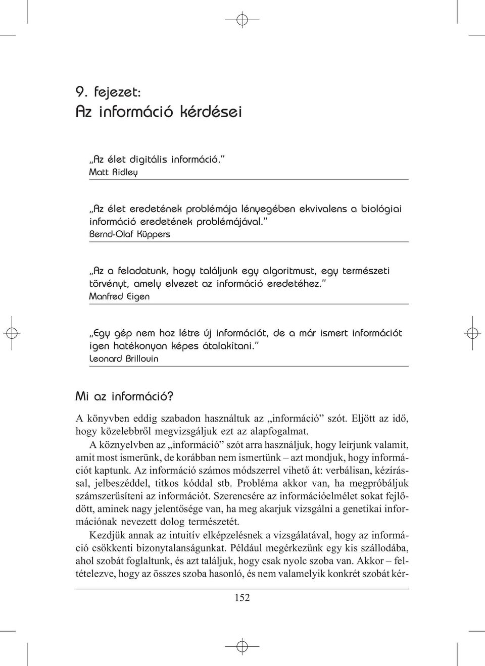 Manfred Eigen Egy gép nem hoz létre új információt, de a már ismert információt igen hatékonyan képes átalakítani. Leonard Brillouin Mi az információ?