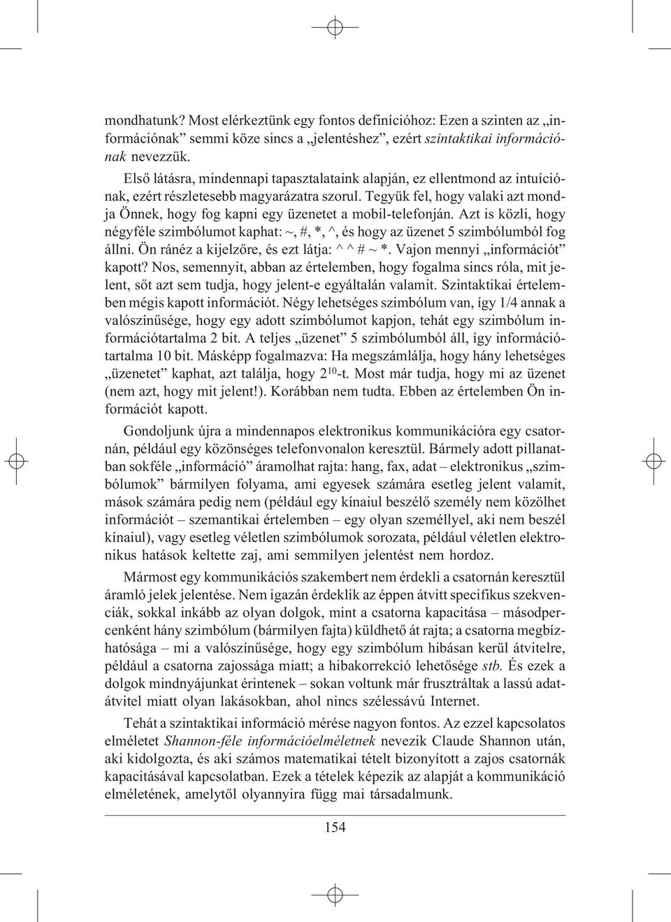 Tegyük fel, hogy valaki azt mondja Önnek, hogy fog kapni egy üzenetet a mobil-telefonján. Azt is közli, hogy négyféle szimbólumot kaphat: ~, #, *, ^, és hogy az üzenet 5 szimbólumból fog állni.