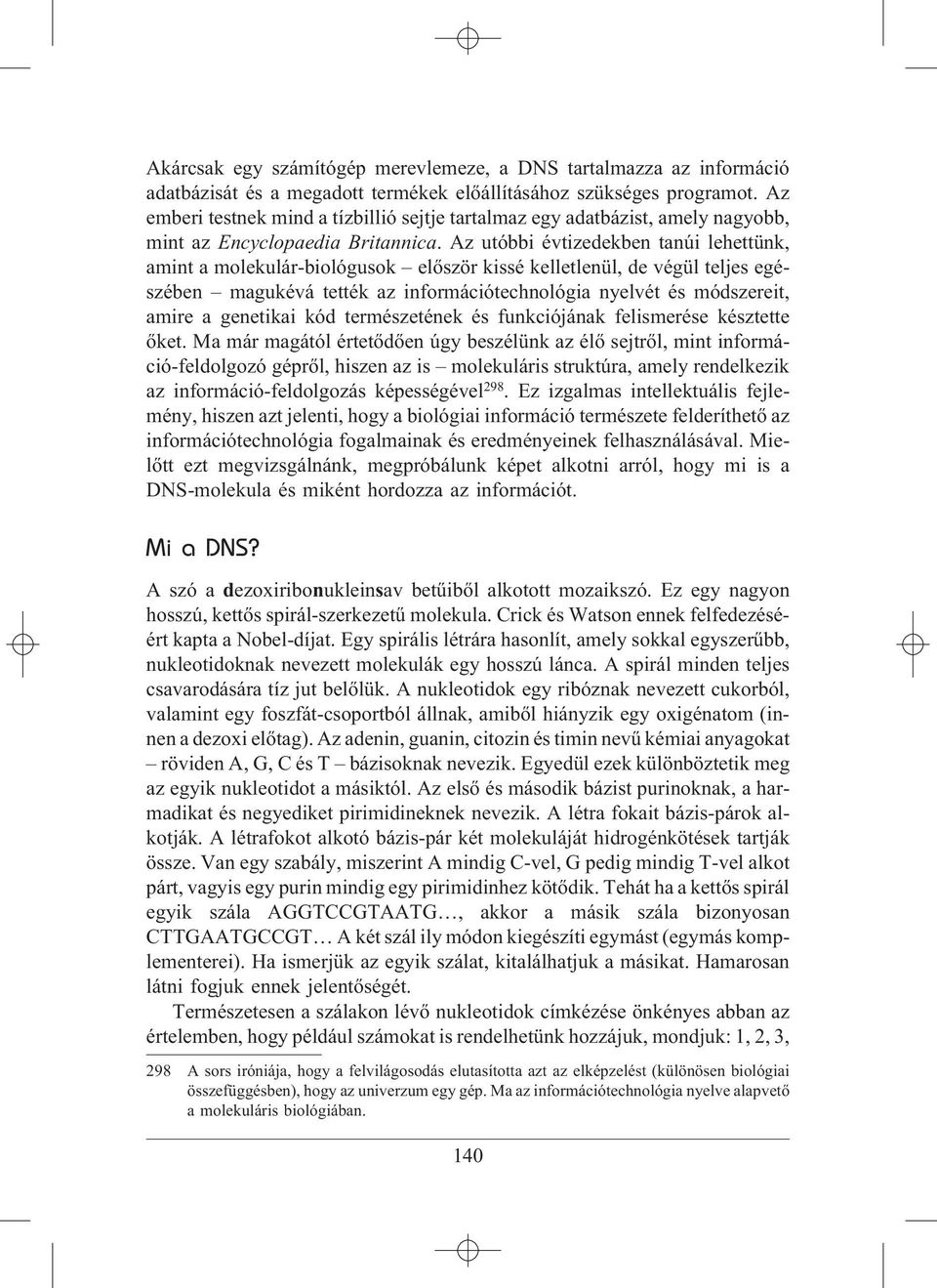 Az utóbbi évtizedekben tanúi lehettünk, amint a molekulár-biológusok elõször kissé kelletlenül, de végül teljes egészében magukévá tették az információtechnológia nyelvét és módszereit, amire a