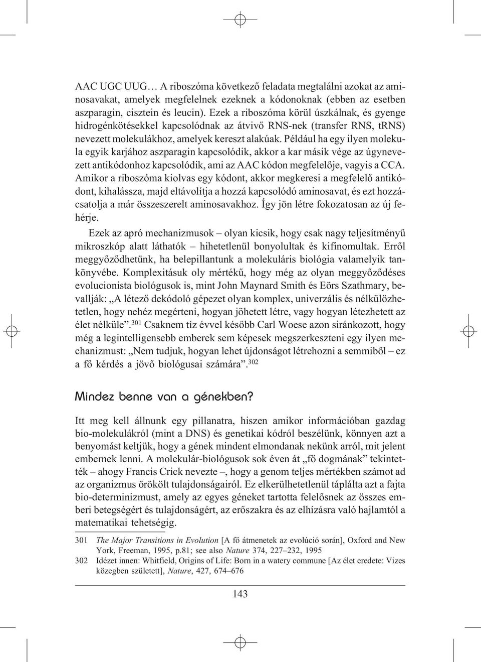 Például ha egy ilyen molekula egyik karjához aszparagin kapcsolódik, akkor a kar másik vége az úgynevezett antikódonhoz kapcsolódik, ami az AAC kódon megfelelõje, vagyis a CCA.