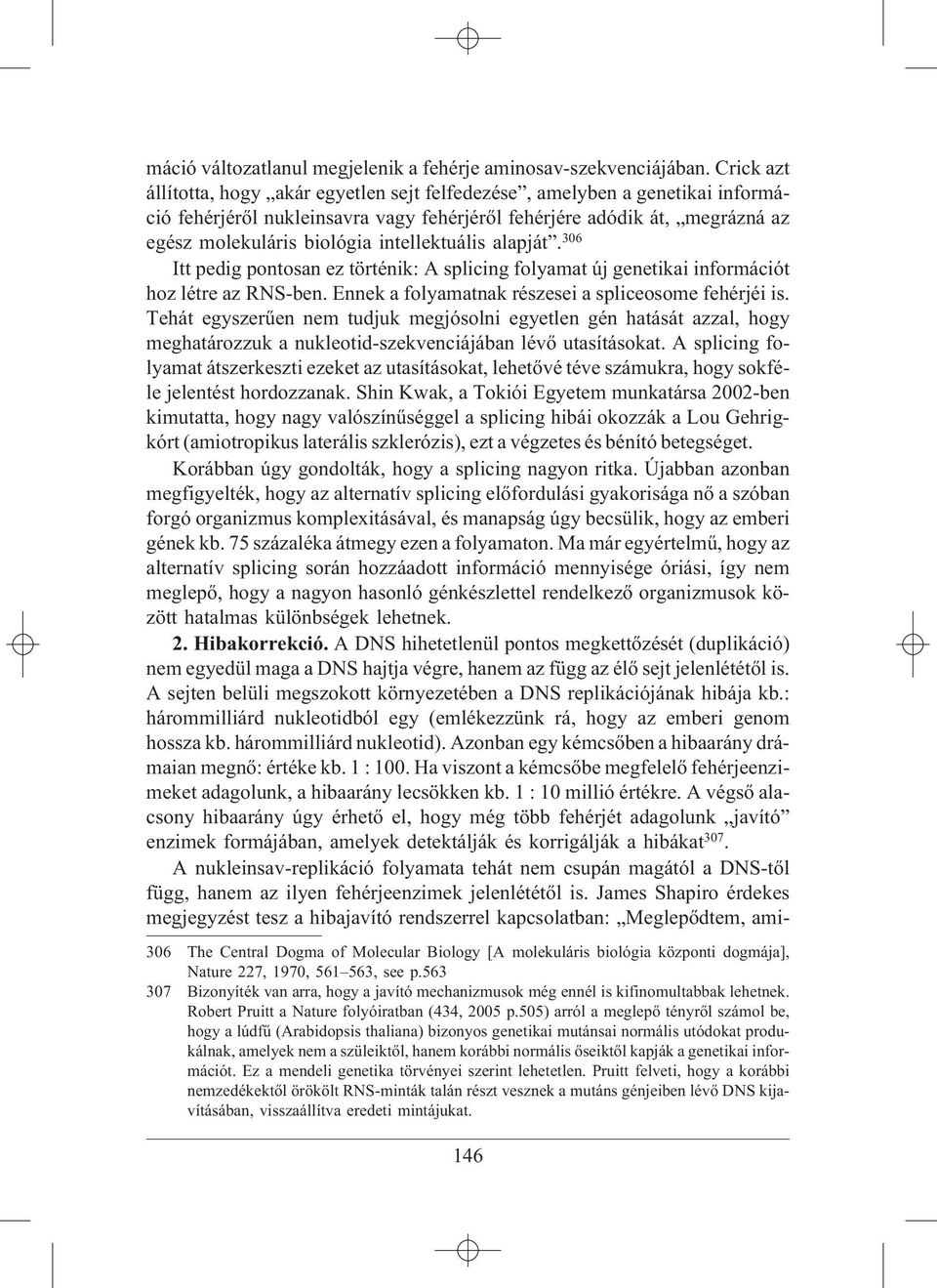 intellektuális alapját. 306 Itt pedig pontosan ez történik: A splicing folyamat új genetikai információt hoz létre az RNS-ben. Ennek a folyamatnak részesei a spliceosome fehérjéi is.