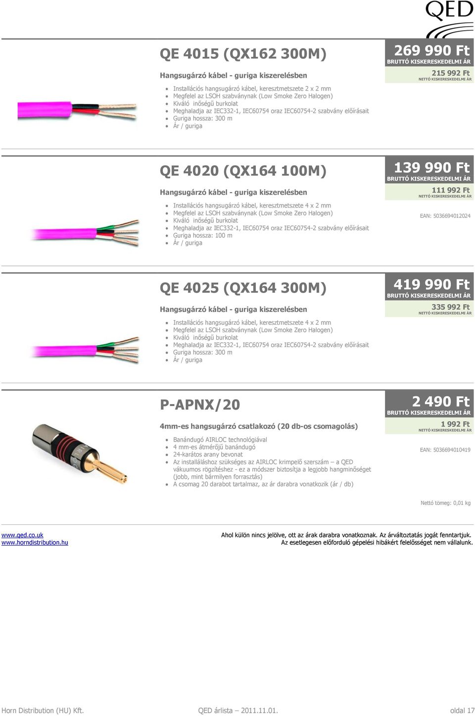 hangsugárzó kábel, keresztmetszete 4 x 2 mm Megfelel az LSOH szabványnak (Low Smoke Zero Halogen) Kiváló inőségű burkolat Meghaladja az IEC332-1, IEC60754 oraz IEC60754-2 szabvány előírásait Guriga