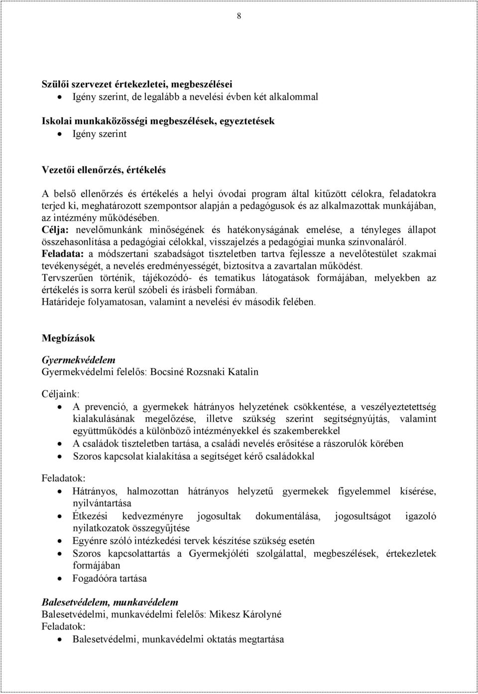 intézmény működésében. Célja: nevelőmunkánk minőségének és hatékonyságának emelése, a tényleges állapot összehasonlítása a pedagógiai célokkal, visszajelzés a pedagógiai munka színvonaláról.