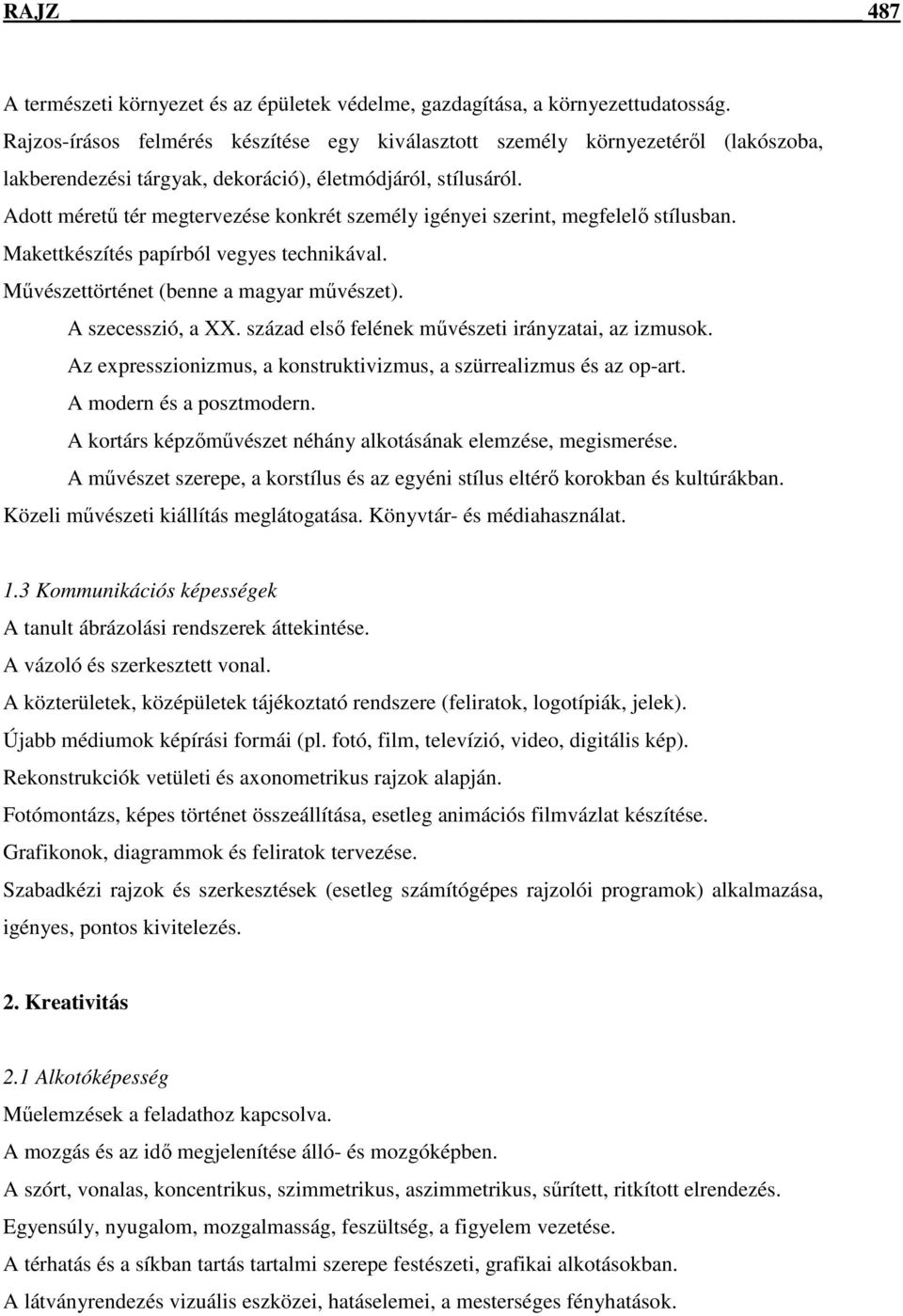 Adott mérető tér megtervezése konkrét személy igényei szerint, megfelelı stílusban. Makettkészítés papírból vegyes technikával. Mővészettörténet (benne a magyar mővészet). A szecesszió, a XX.