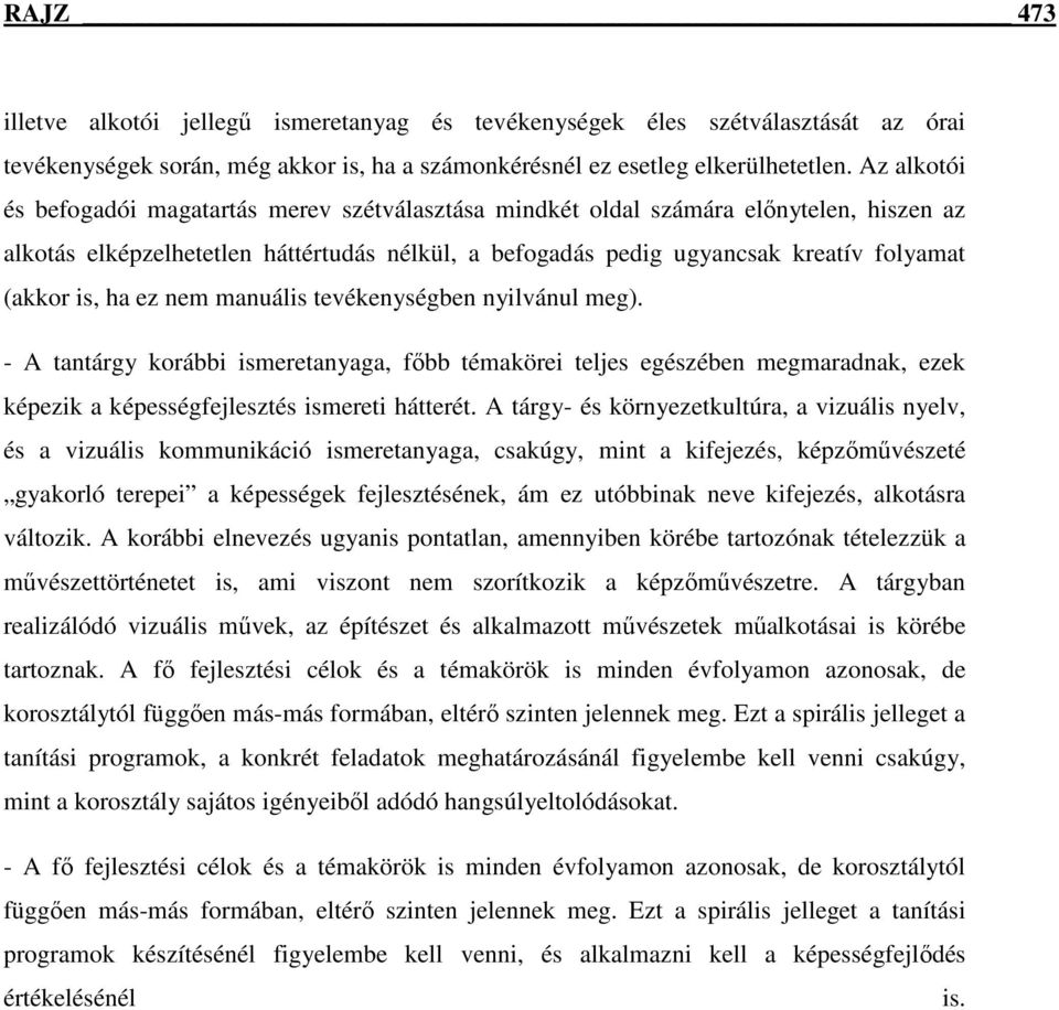 is, ha ez nem manuális tevékenységben nyilvánul meg). - A tantárgy korábbi ismeretanyaga, fıbb témakörei teljes egészében megmaradnak, ezek képezik a képességfejlesztés ismereti hátterét.