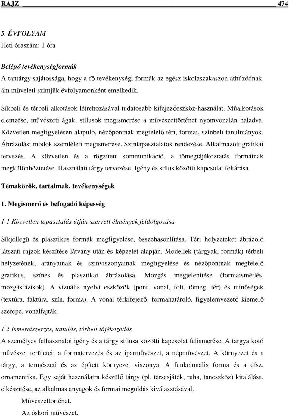 Síkbeli és térbeli alkotások létrehozásával tudatosabb kifejezıeszköz-használat. Mőalkotások elemzése, mővészeti ágak, stílusok megismerése a mővészettörténet nyomvonalán haladva.