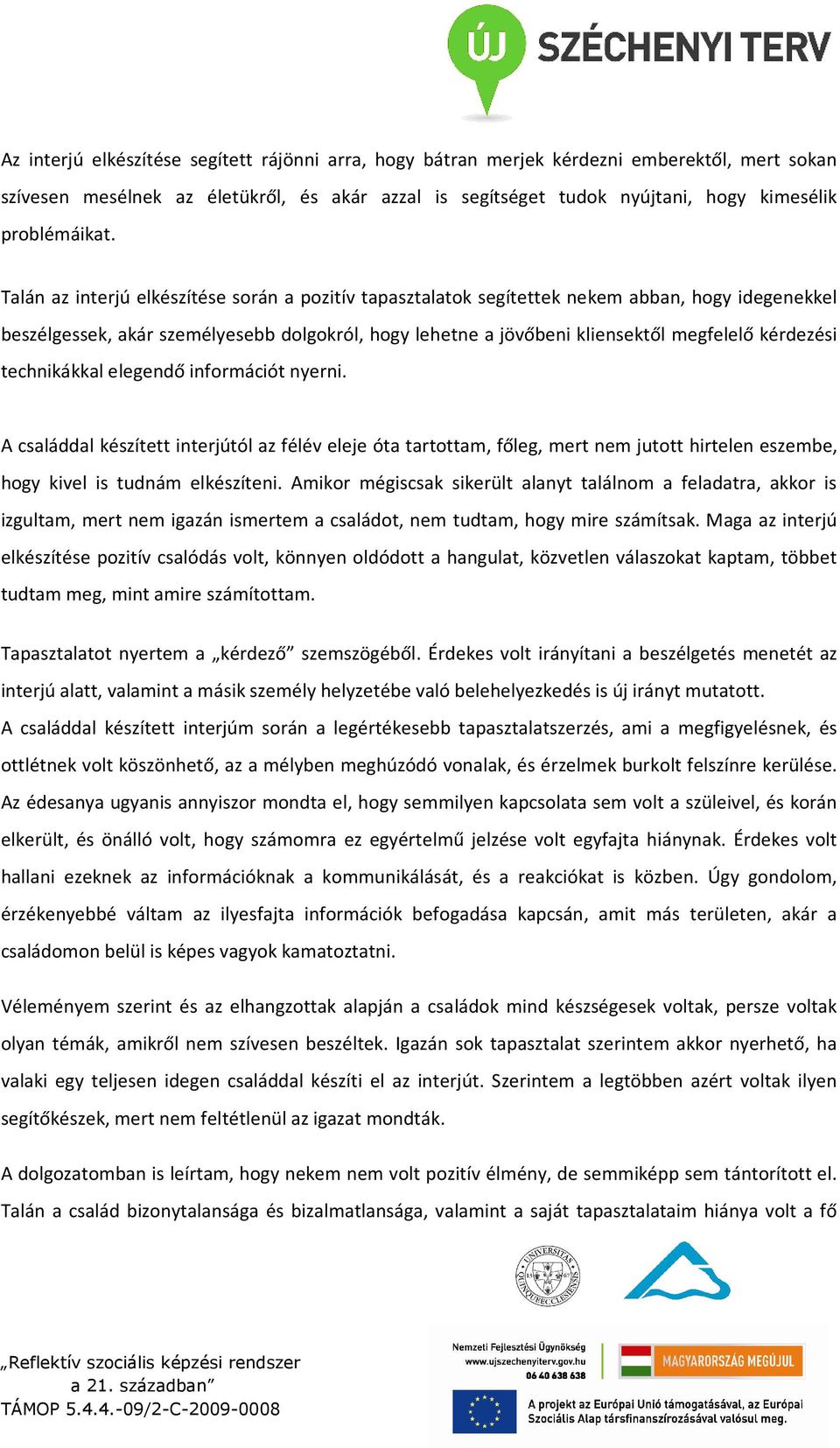 Talán az interjú elkészítése során a pozitív tapasztalatok segítettek nekem abban, hogy idegenekkel beszélgessek, akár személyesebb dolgokról, hogy lehetne a jövőbeni kliensektől megfelelő kérdezési