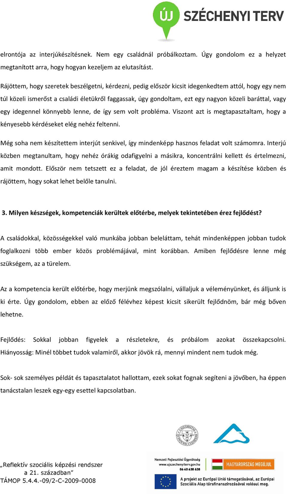 vagy egy idegennel könnyebb lenne, de így sem volt probléma. Viszont azt is megtapasztaltam, hogy a kényesebb kérdéseket elég nehéz feltenni.