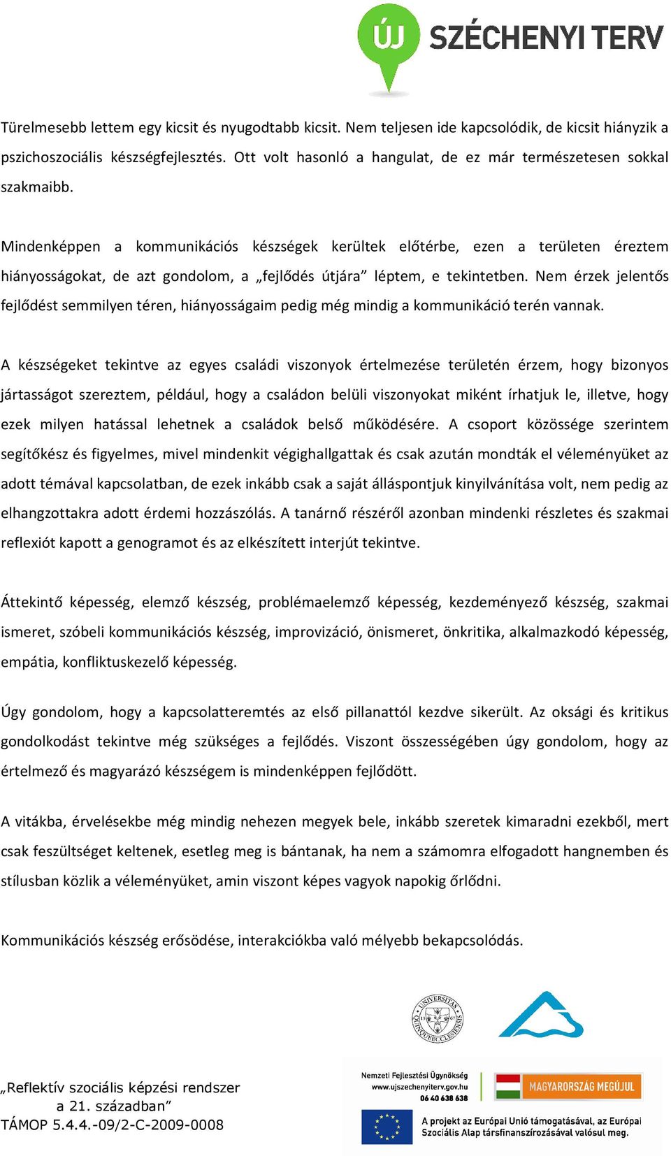 Mindenképpen a kommunikációs készségek kerültek előtérbe, ezen a területen éreztem hiányosságokat, de azt gondolom, a fejlődés útjára léptem, e tekintetben.