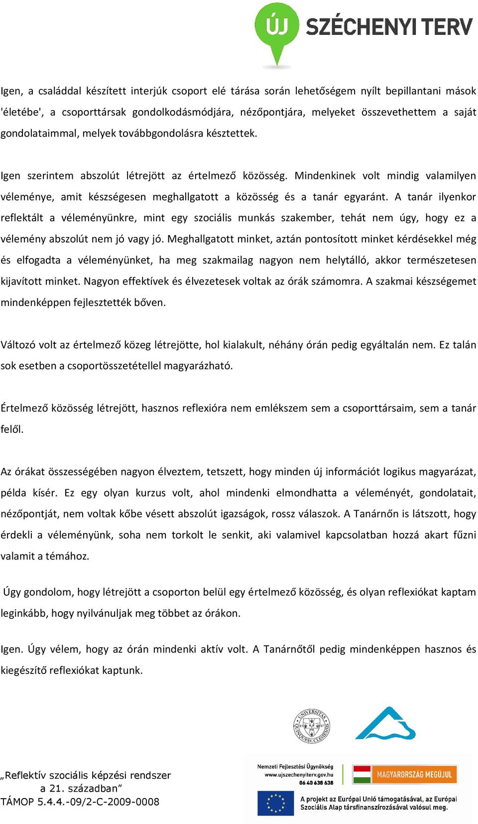 Mindenkinek volt mindig valamilyen véleménye, amit készségesen meghallgatott a közösség és a tanár egyaránt.