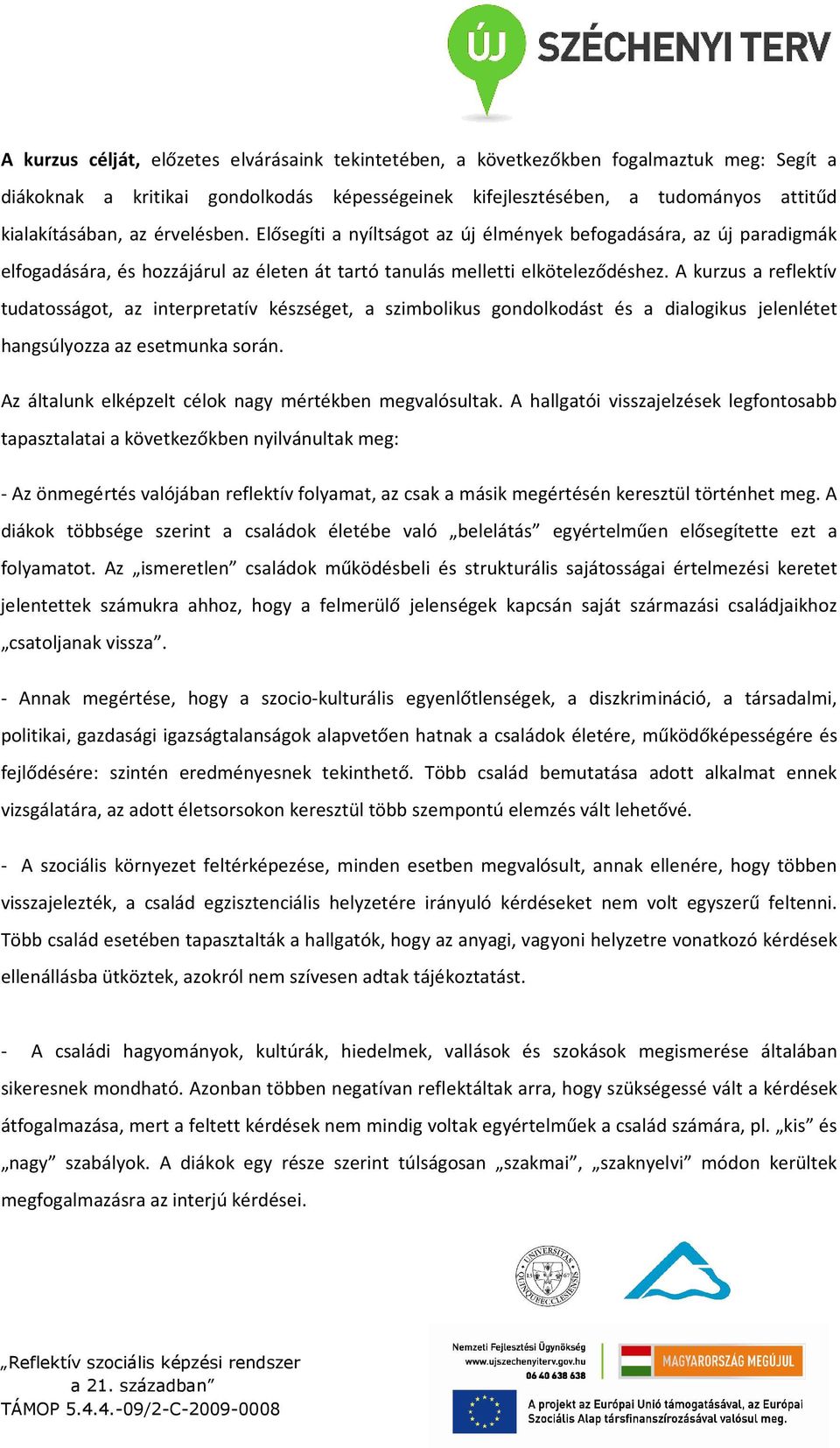 A kurzus a reflektív tudatosságot, az interpretatív készséget, a szimbolikus gondolkodást és a dialogikus jelenlétet hangsúlyozza az esetmunka során.