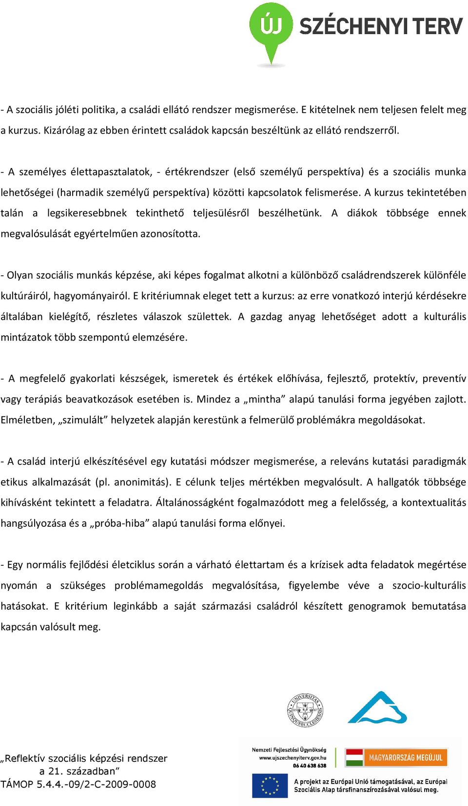 A kurzus tekintetében talán a legsikeresebbnek tekinthető teljesülésről beszélhetünk. A diákok többsége ennek megvalósulását egyértelműen azonosította.