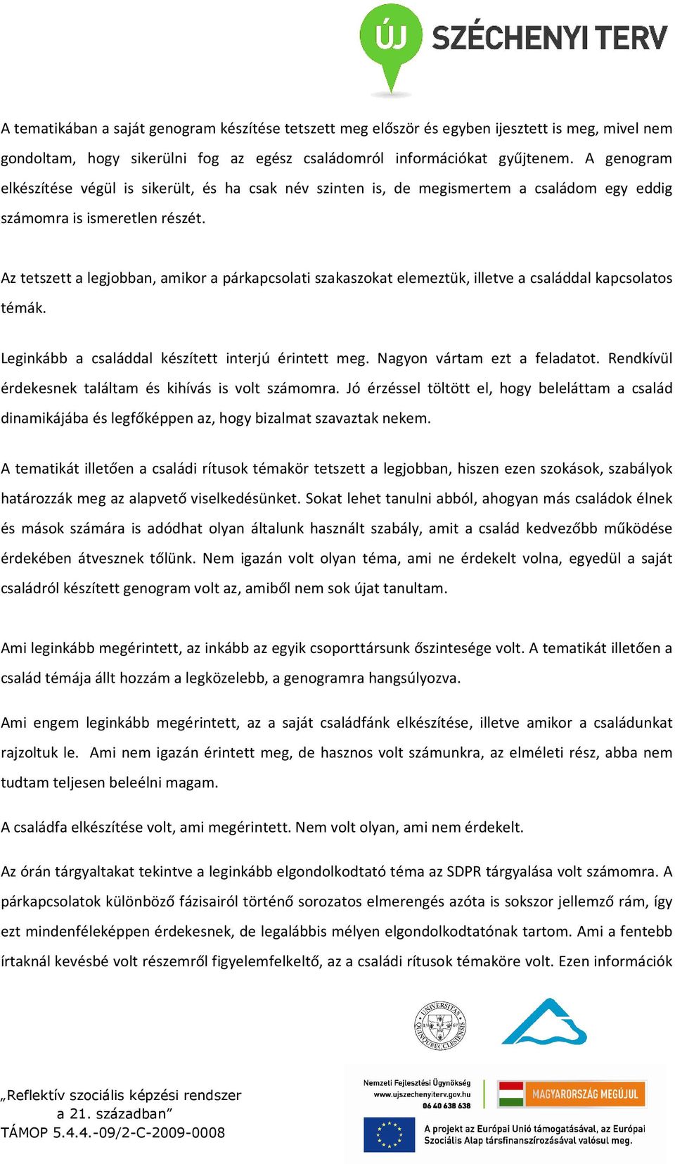 Az tetszett a legjobban, amikor a párkapcsolati szakaszokat elemeztük, illetve a családdal kapcsolatos témák. Leginkább a családdal készített interjú érintett meg. Nagyon vártam ezt a feladatot.