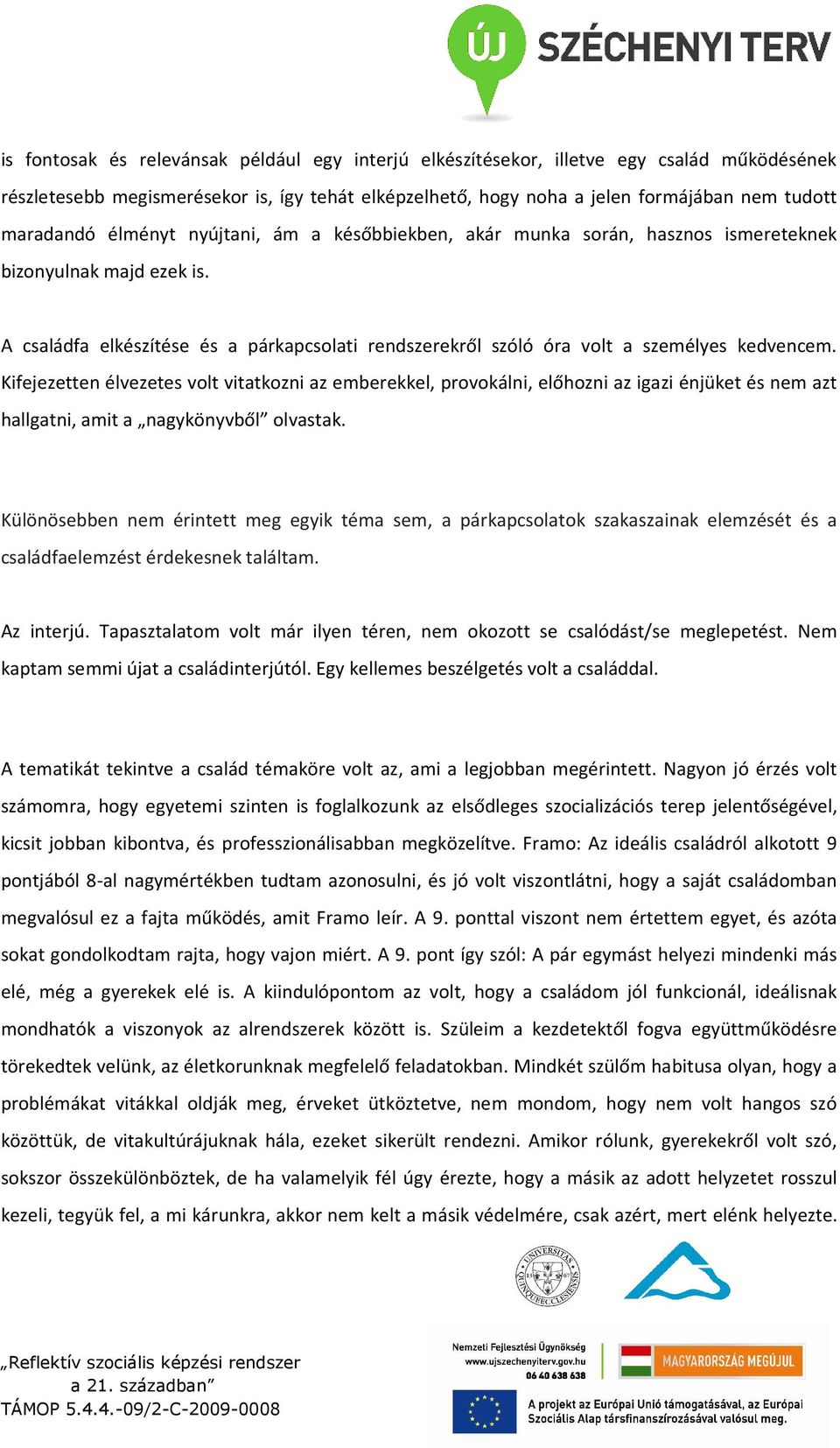 Kifejezetten élvezetes volt vitatkozni az emberekkel, provokálni, előhozni az igazi énjüket és nem azt hallgatni, amit a nagykönyvből olvastak.