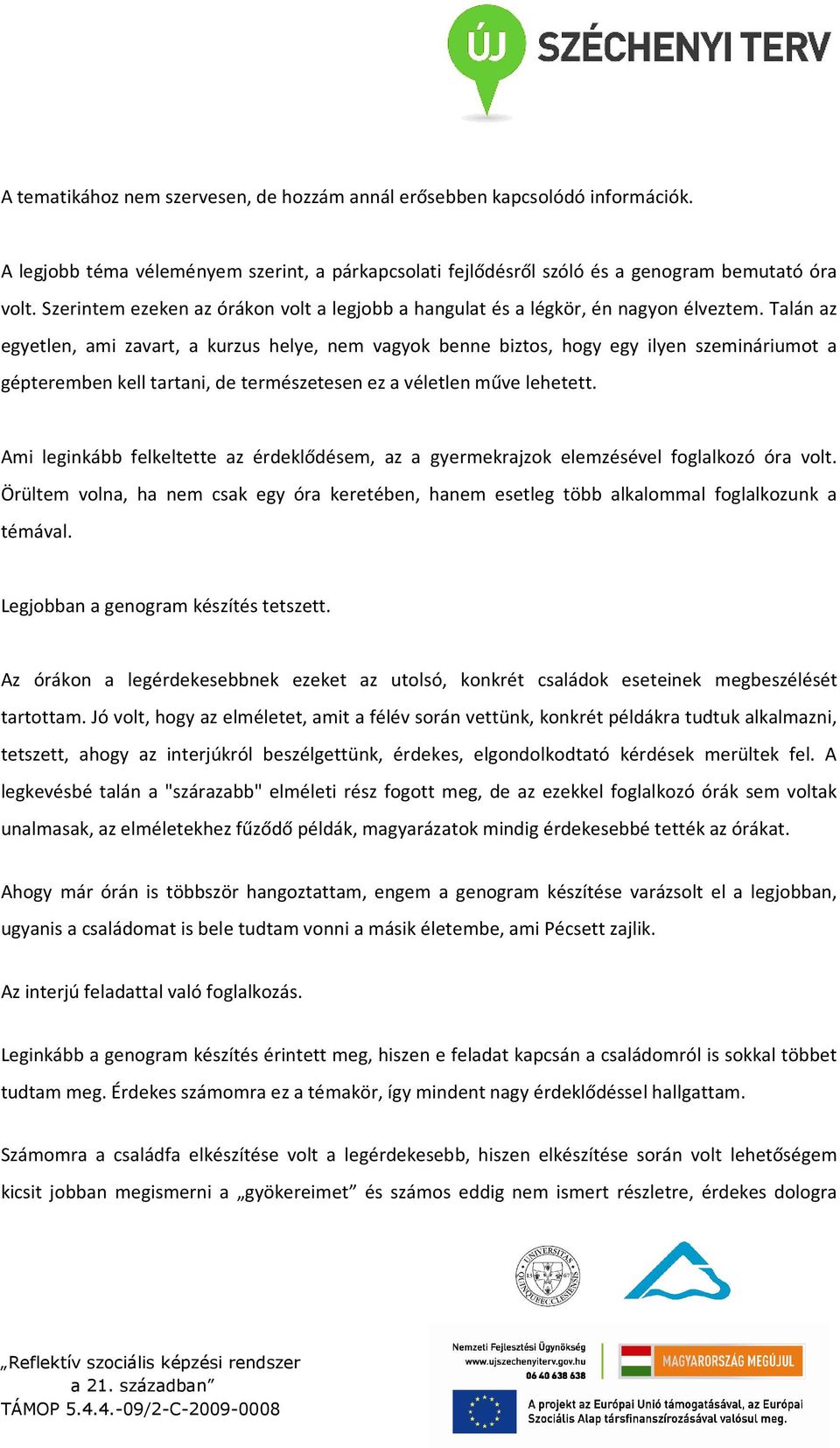 Talán az egyetlen, ami zavart, a kurzus helye, nem vagyok benne biztos, hogy egy ilyen szemináriumot a gépteremben kell tartani, de természetesen ez a véletlen műve lehetett.