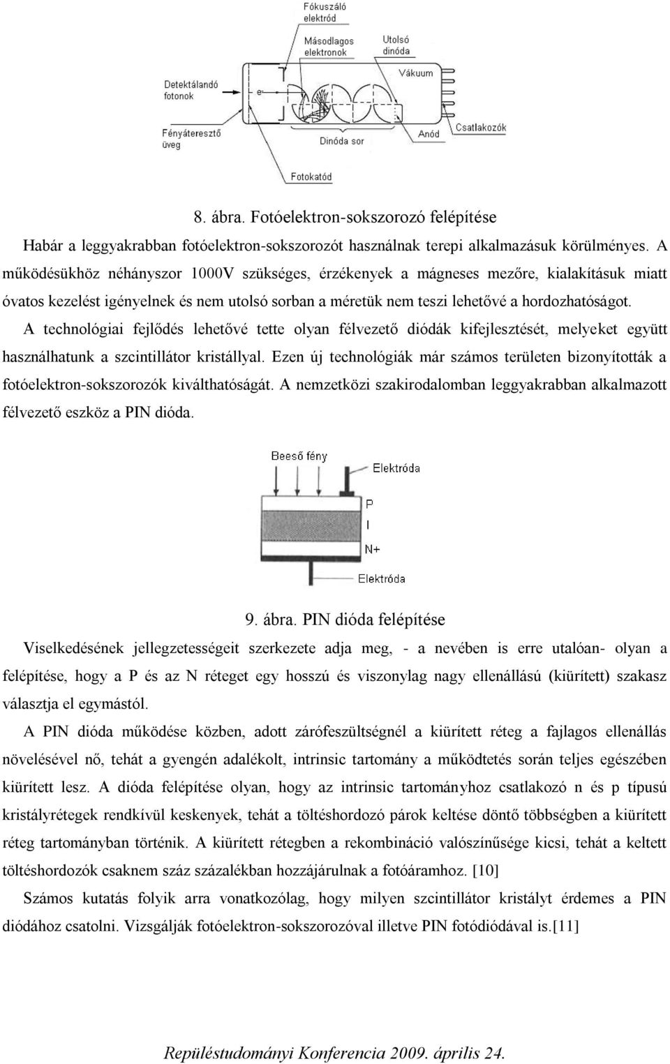 A technológiai fejlődés lehetővé tette olyan félvezető diódák kifejlesztését, melyeket együtt használhatunk a szcintillátor kristállyal.