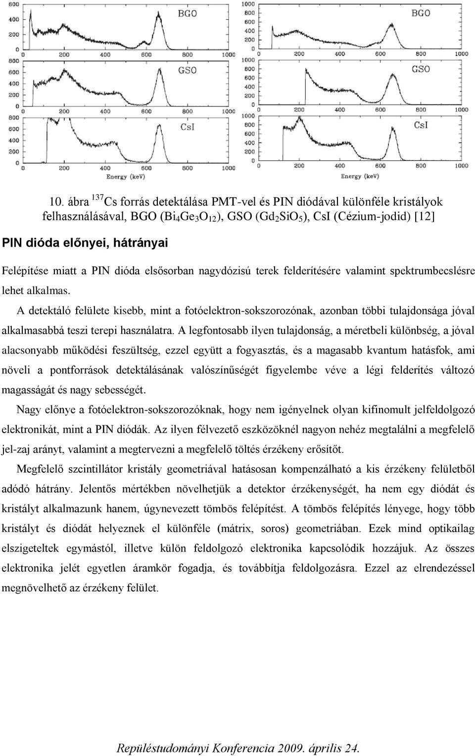 A detektáló felülete kisebb, mint a fotóelektron-sokszorozónak, azonban többi tulajdonsága jóval alkalmasabbá teszi terepi használatra.