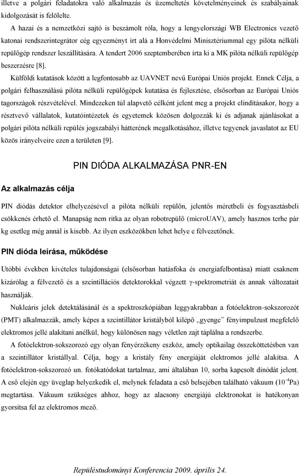 repülőgép rendszer leszállítására. A tendert 2006 szeptemberében írta ki a MK pilóta nélküli repülőgép beszerzésre [8]. Külföldi kutatások között a legfontosabb az UAVNET nevű Európai Uniós projekt.