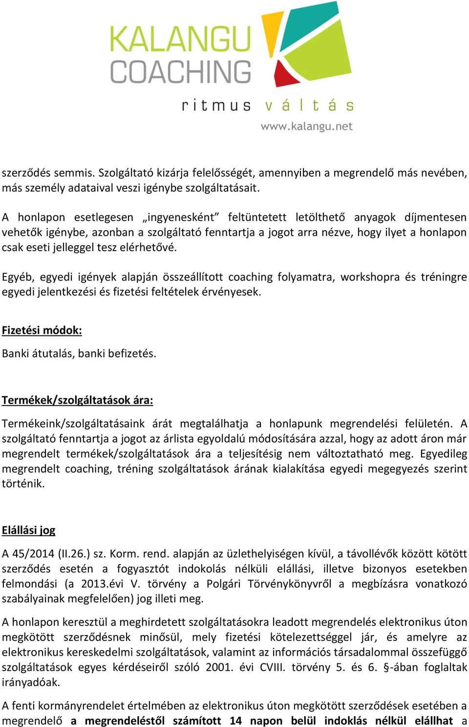 elérhetővé. Egyéb, egyedi igények alapján összeállított coaching folyamatra, workshopra és tréningre egyedi jelentkezési és fizetési feltételek érvényesek.