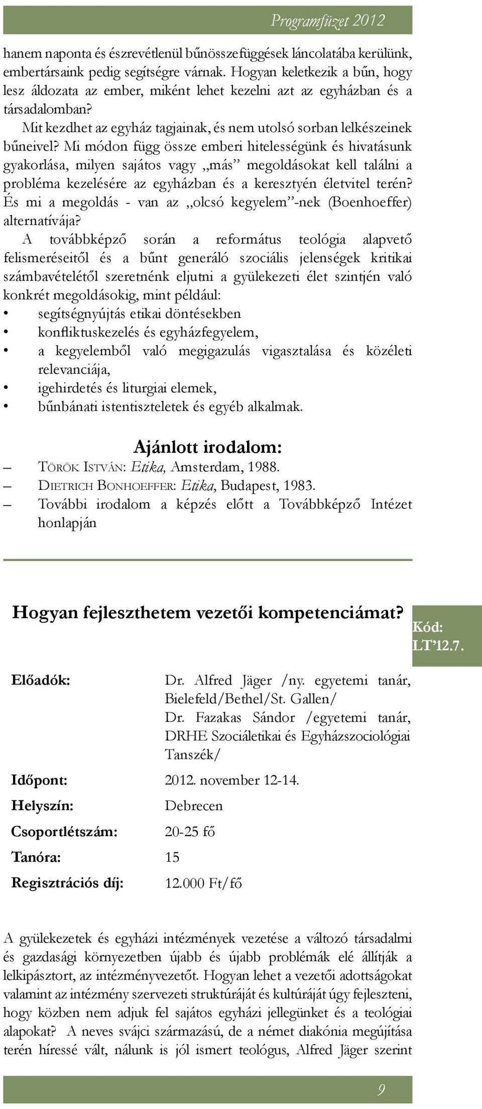 Mi módon függ össze emberi hitelességünk és hivatásunk gyakorlása, milyen sajátos vagy más megoldásokat kell találni a probléma kezelésére az egyházban és a keresztyén életvitel terén?