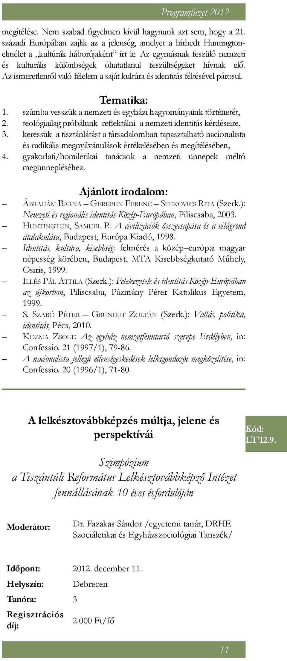 Tematika: számba vesszük a nemzeti és egyházi hagyományaink történetét, teológiailag próbálunk reflektálni a nemzeti identitás kérdéseire, keressük a tisztánlátást a társadalomban tapasztalható