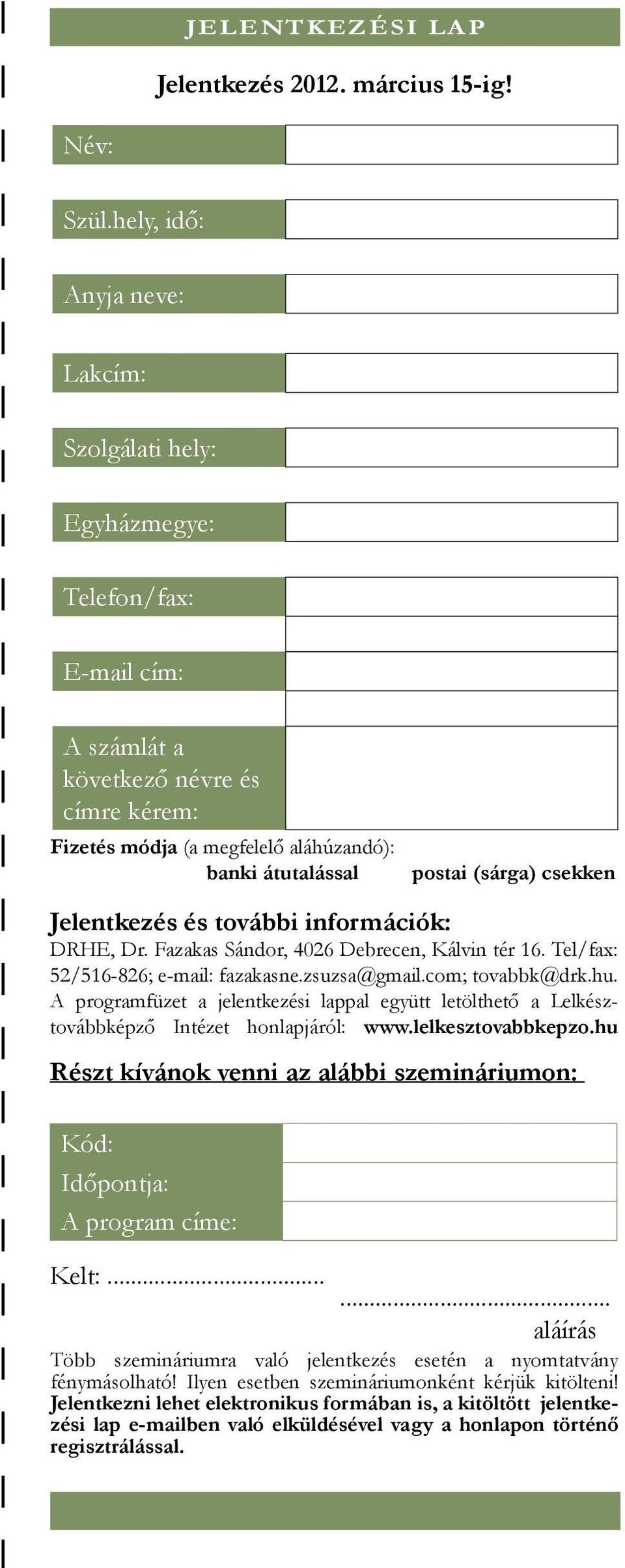 (sárga) csekken Jelentkezés és további információk: DRHE, Dr. Fazakas Sándor, 4026 Debrecen, Kálvin tér 16. Tel/fax: 52/516-826; e-mail: fazakasne.zsuzsa@gmail.com; tovabbk@drk.hu.