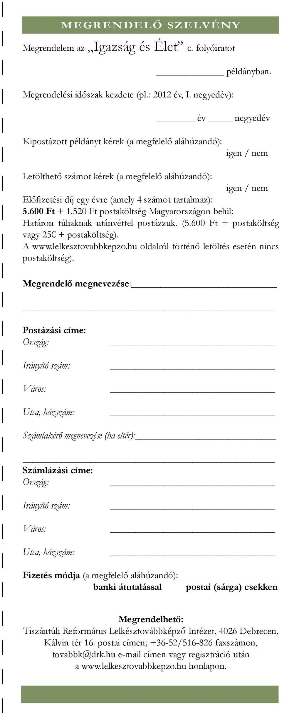 tartalmaz): 5.600 Ft + 1.520 Ft postaköltség Magyarországon belül; Határon túliaknak utánvéttel postázzuk. (5.600 Ft + postaköltség vagy 25 + postaköltség). A www.lelkesztovabbkepzo.